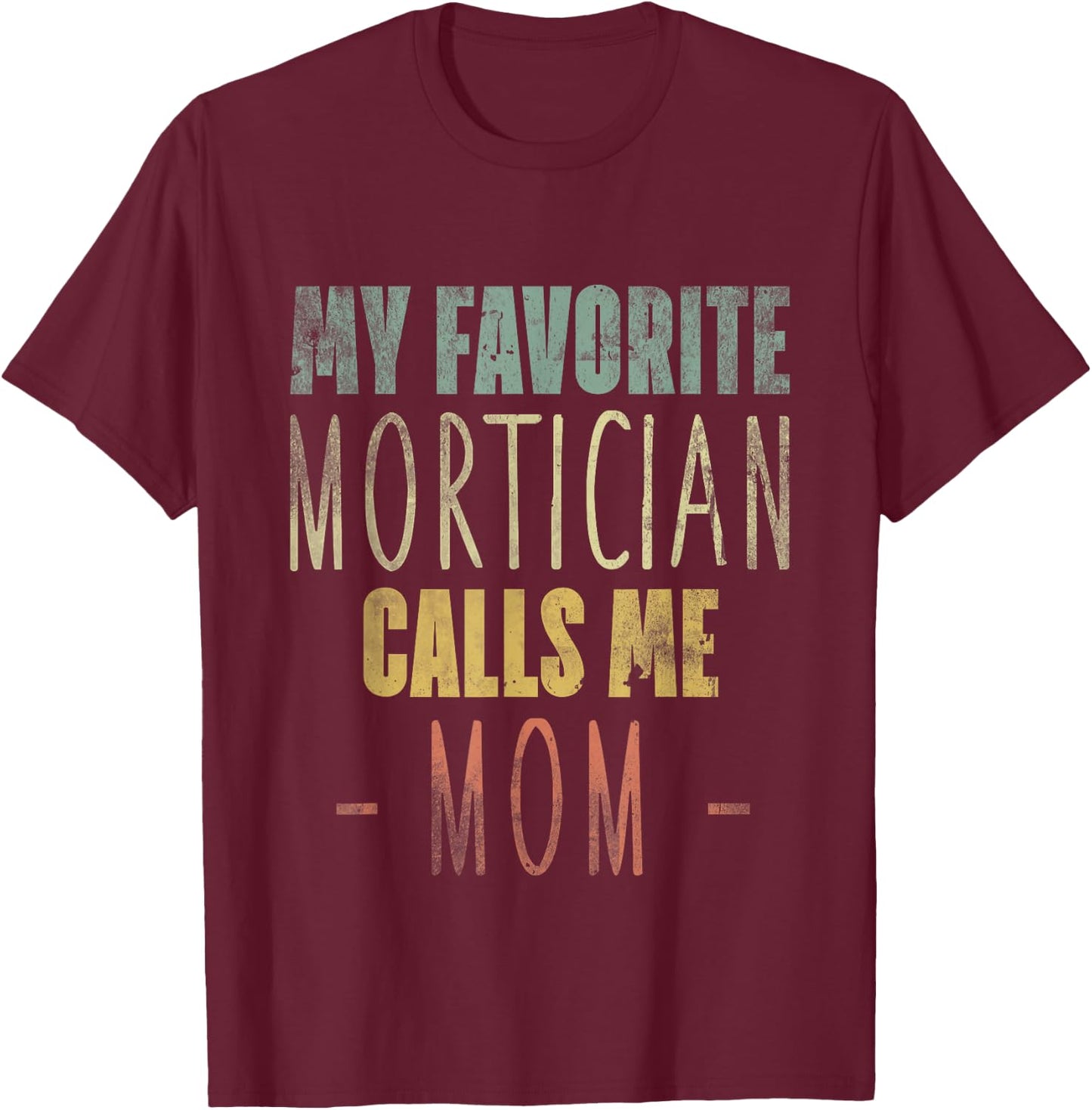My Favorite Mortician Calls Me Mom - Mothers Day Mommy T-Shirt - T-Shirt | Maroon