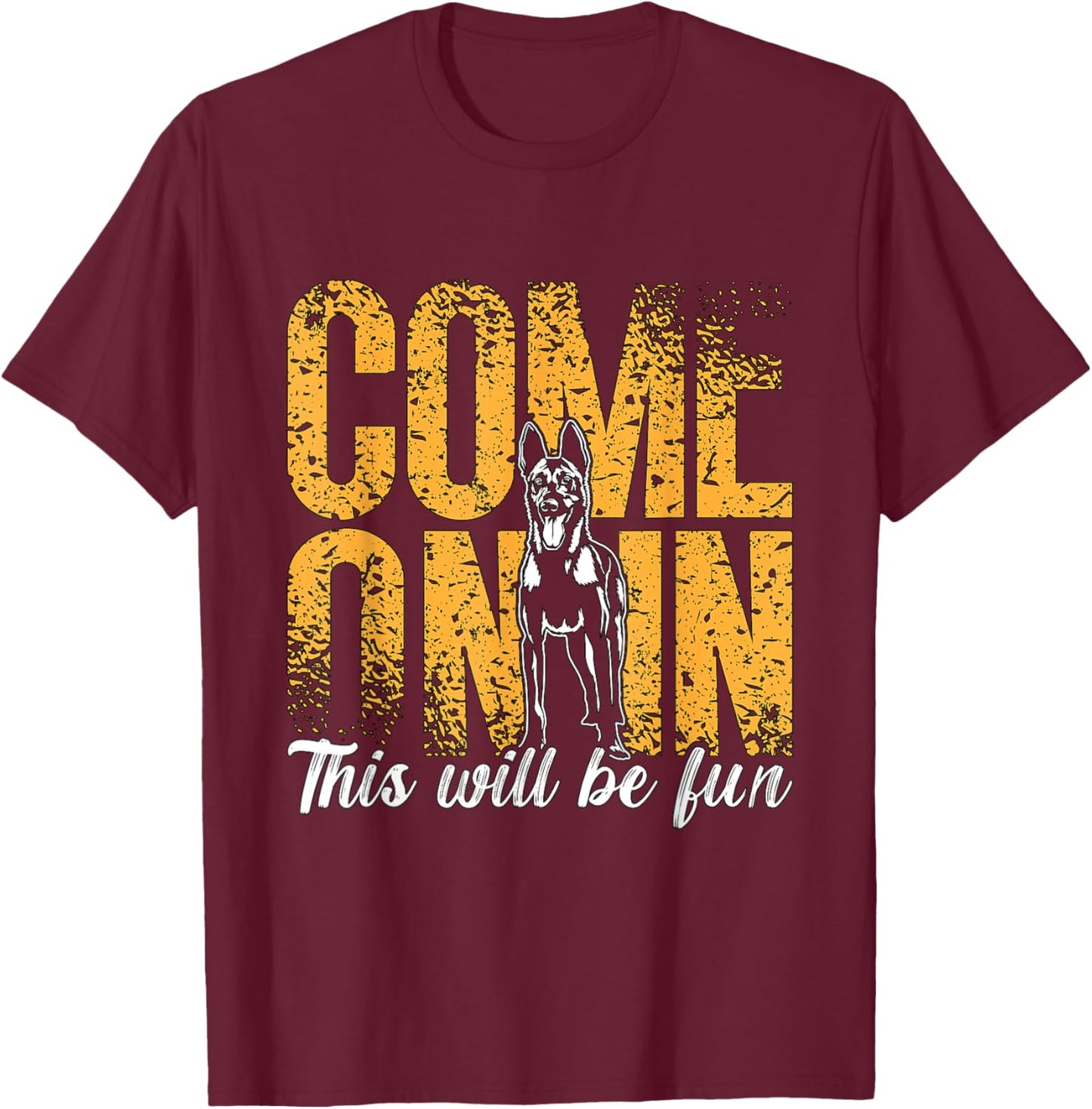 Come On In This Will Be Fun Dog Lovers Belgian Malinois T-Shirt - T-Shirt | Maroon