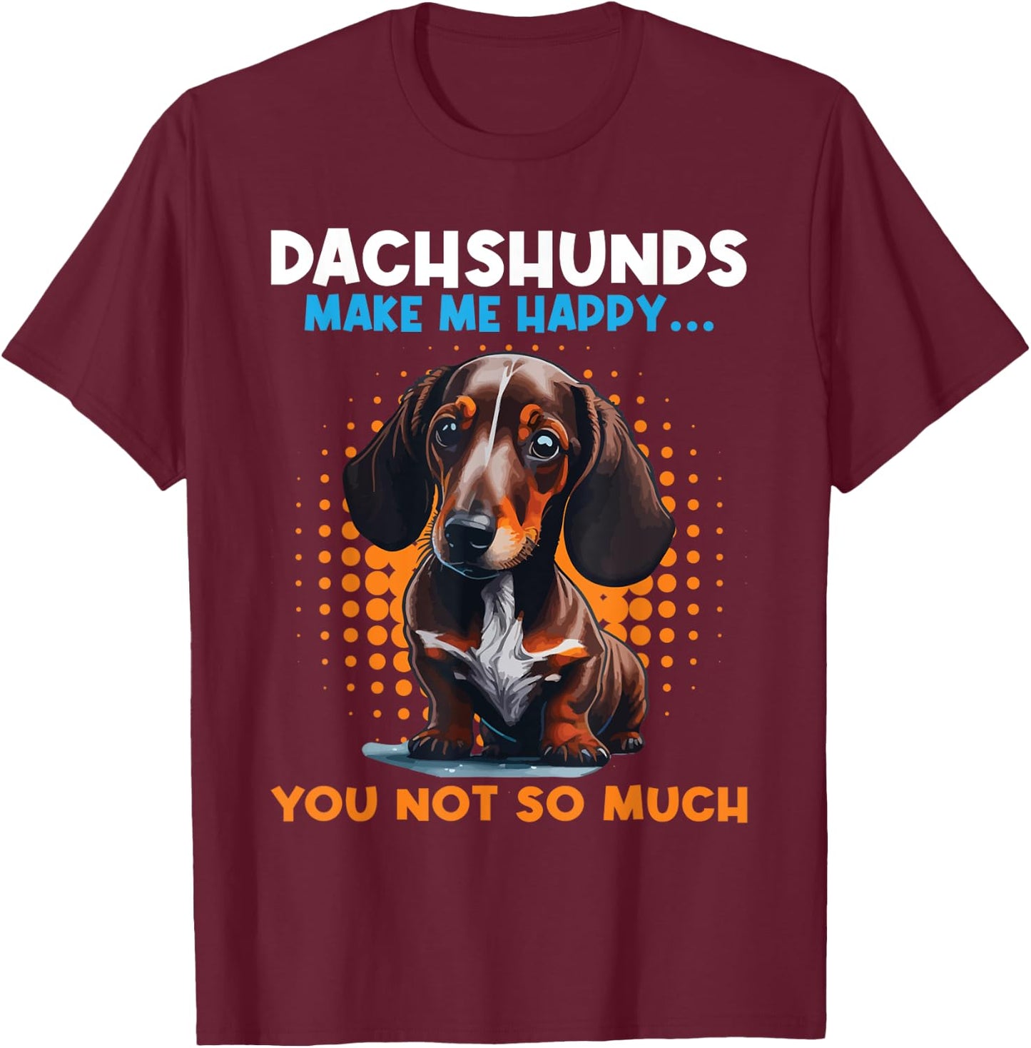 Dachshunds Make Me Happy You Not So Much - Pet Dog Lover Women Kids T-Shirt - T-Shirt | Maroon