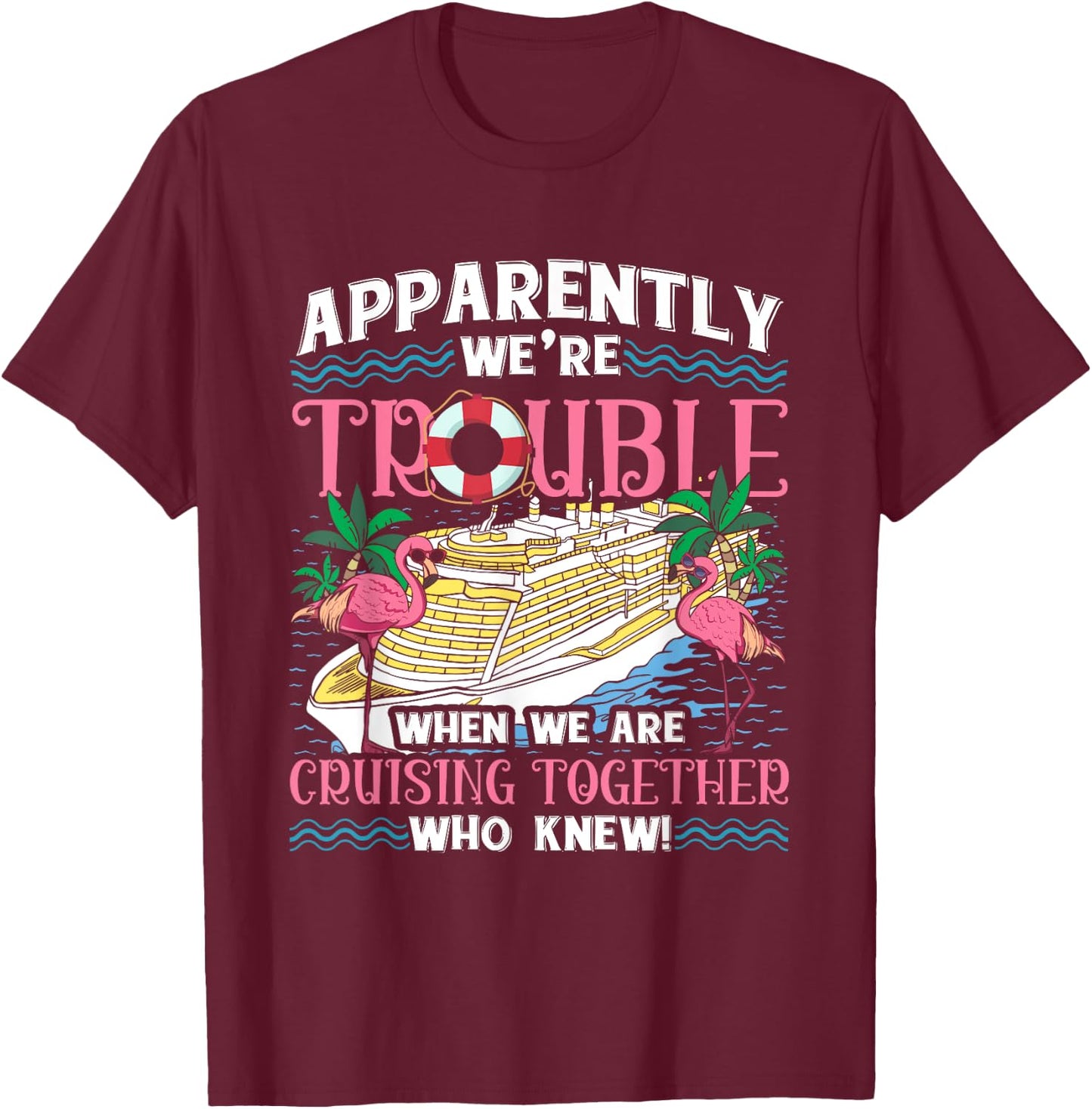 Apparently We're Trouble When We Are Cruising Together T-Shirt - T-Shirt | Maroon