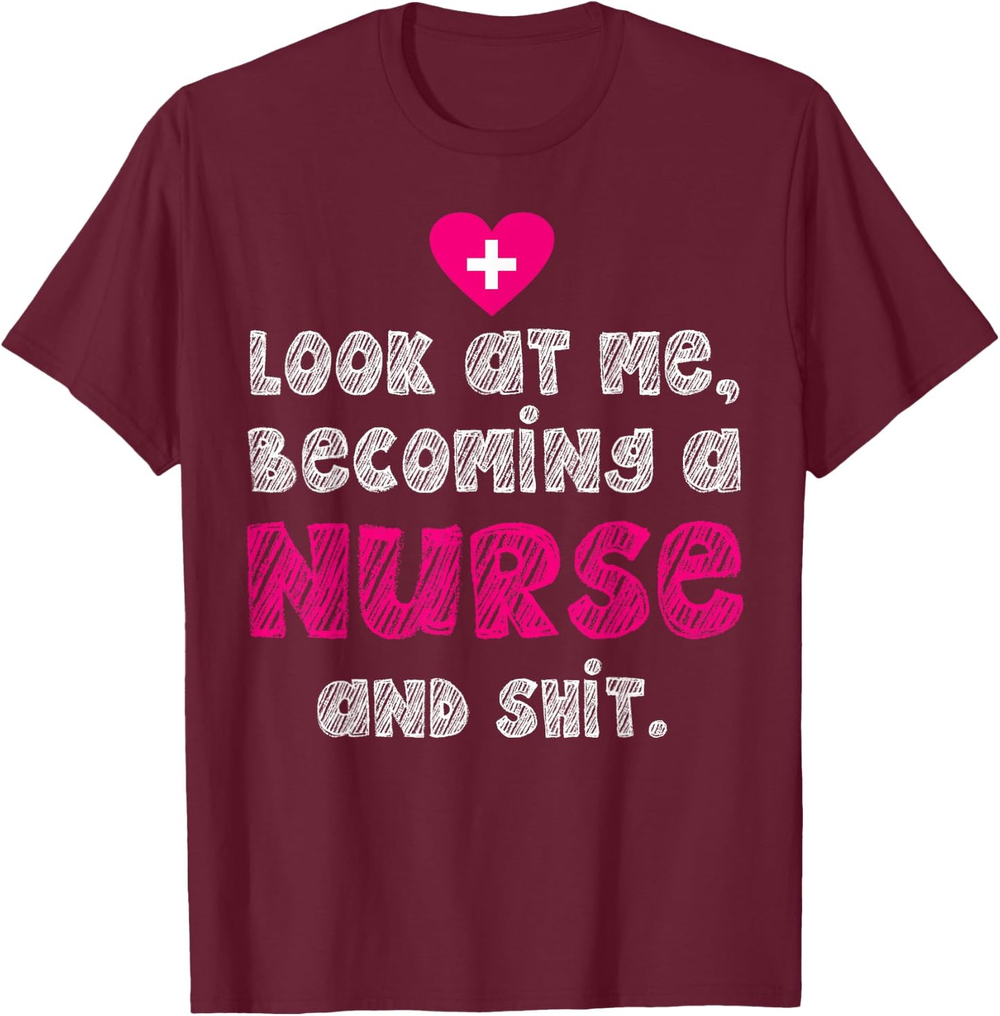Look At Me Becoming A Nurse And Shit T-Shirt - T-Shirt | Maroon