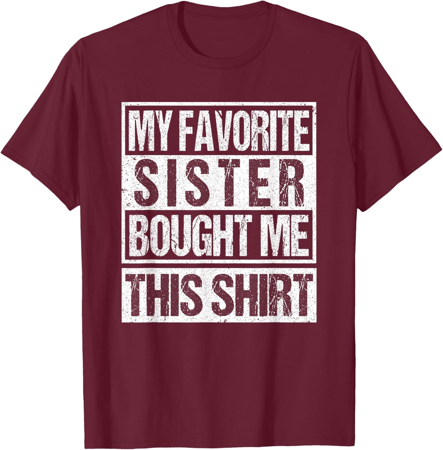 My Favorite Sister Bought Me This Shirt favorite sister T-Shirt - T-Shirt | Maroon