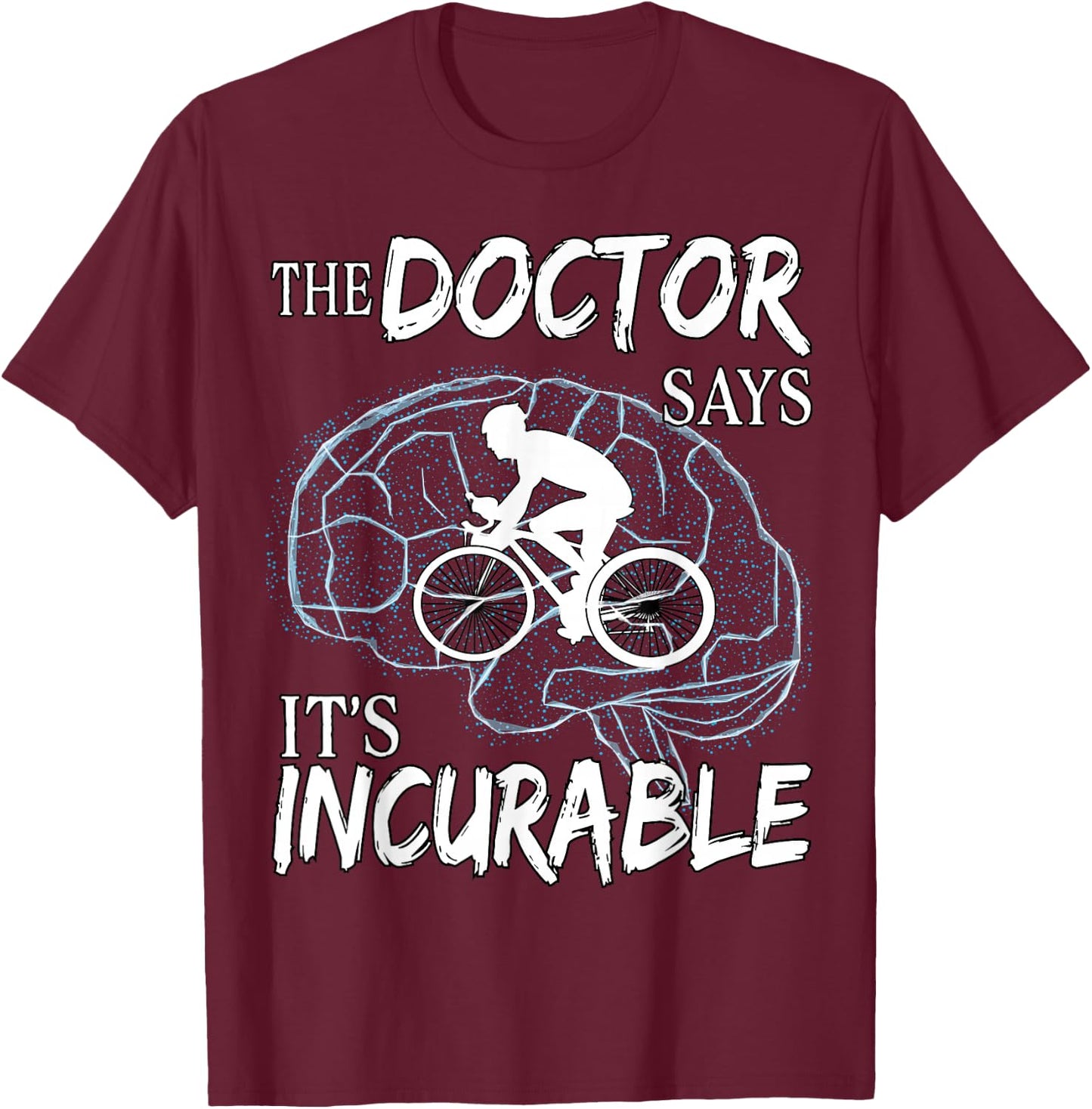 Cyclist Cycling Sport Brain the Doctor says It's Incurable T-Shirt - T-Shirt | Maroon