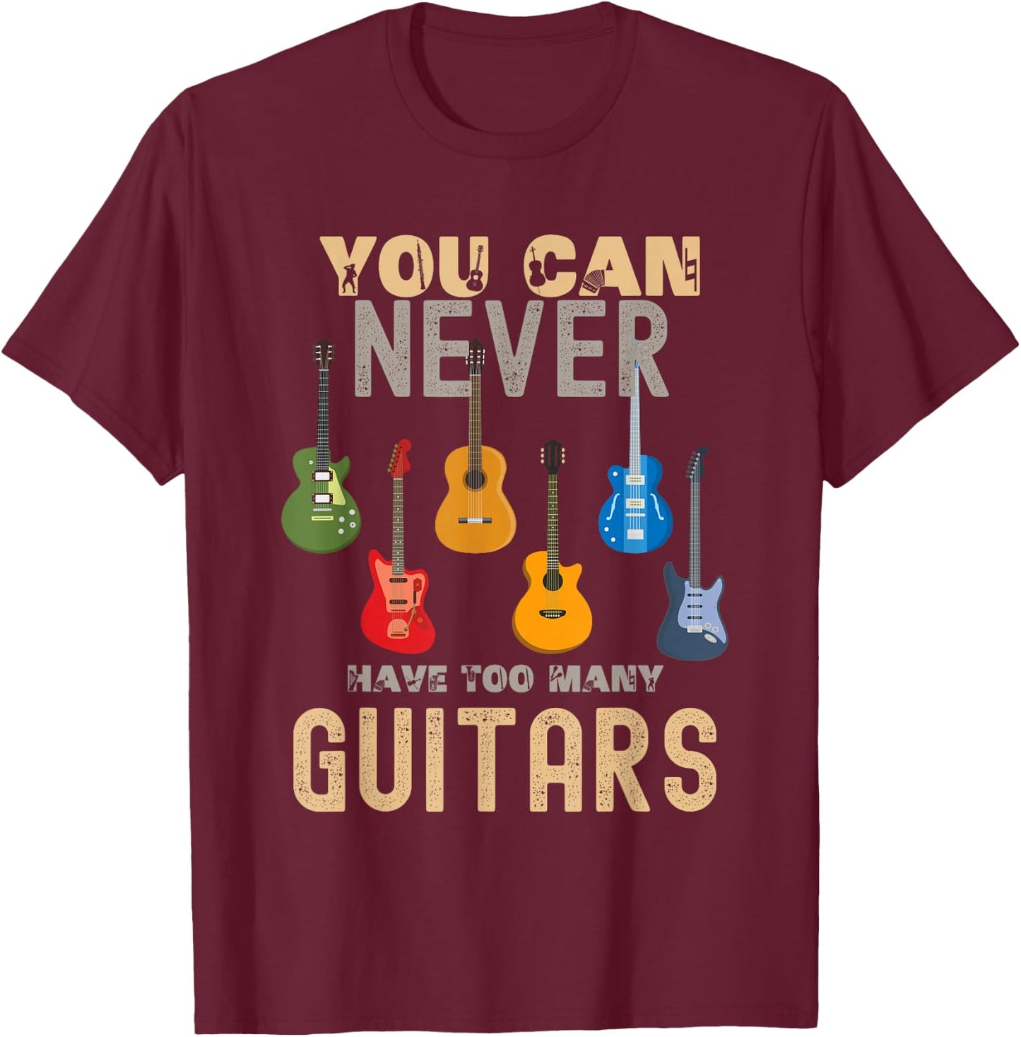 You Can Never Have Too Many Guitars Shirts Music Funny T-Shirt - T-Shirt | Maroon