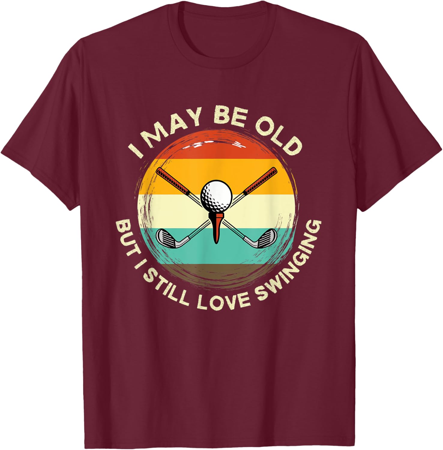 I May Be Old But I Still Love Swinging Men's Golf Apparel T-Shirt - T-Shirt | Maroon