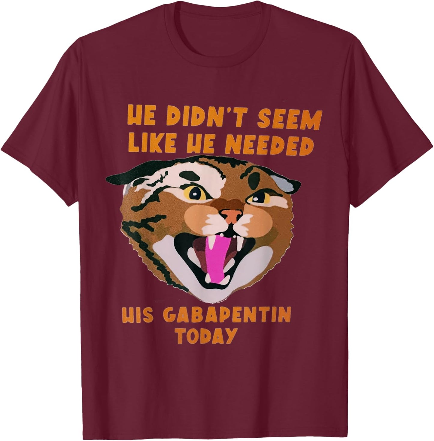 Funny Vet Tech Meme He Doesn’t Need Gabapentin Fractious Cat T-Shirt - T-Shirt | Maroon