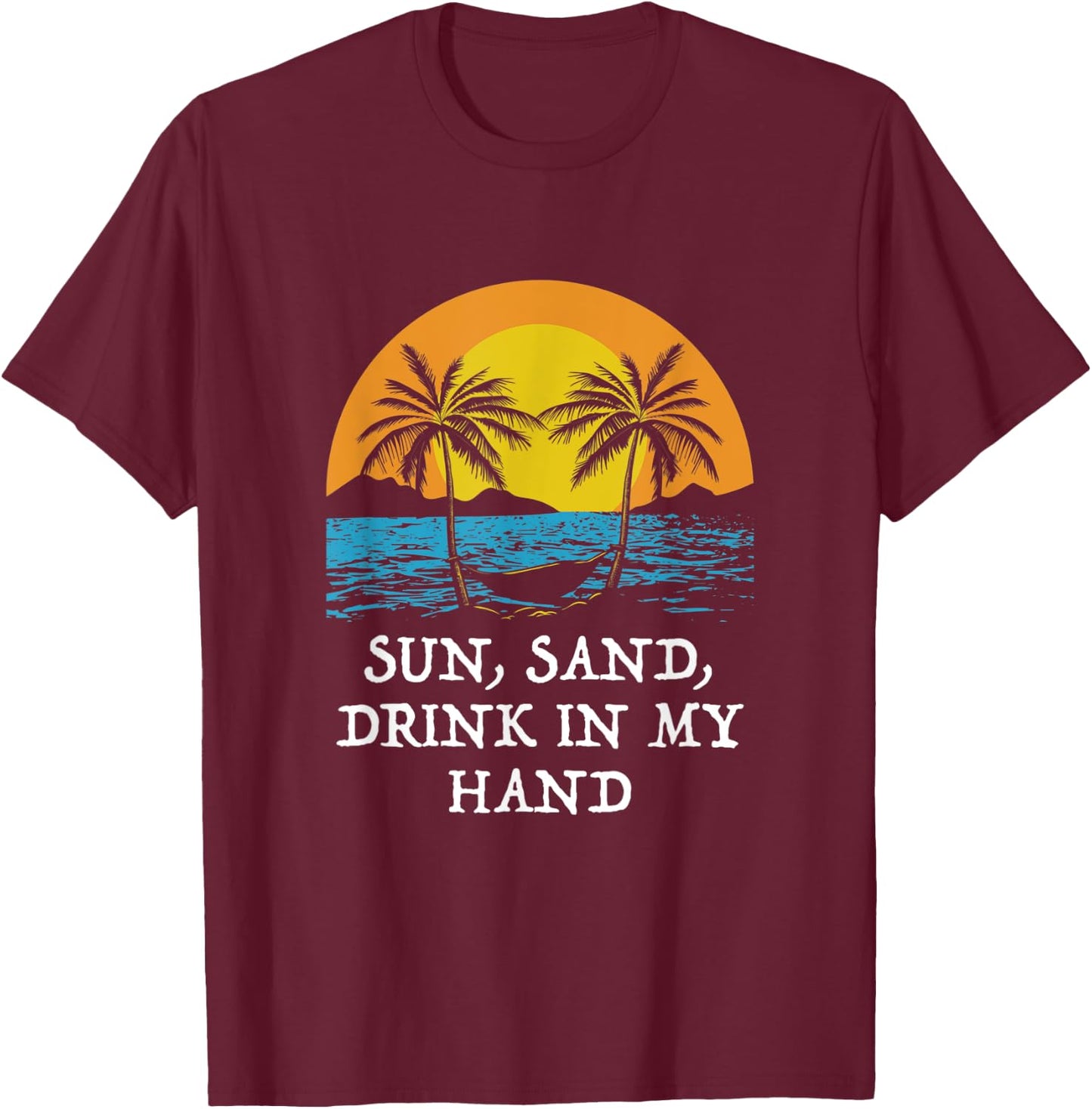 Sun Sand Drink in My Hand Beach Drinking Ocean Drinker Men Women T-Shirt - T-Shirt | Maroon