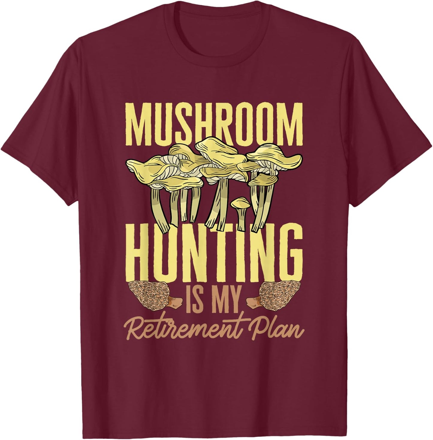 Mushroom Hunting Is My Retirement Plan Morel Hunter T-Shirt - T-Shirt | Maroon