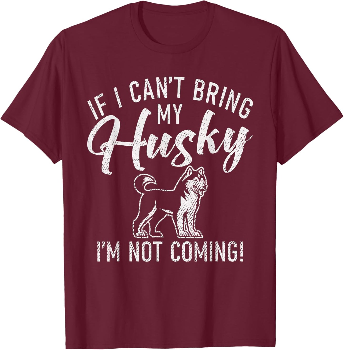 If i cant bring my Husky im not coming Husky Dog T-Shirt - T-Shirt | Maroon