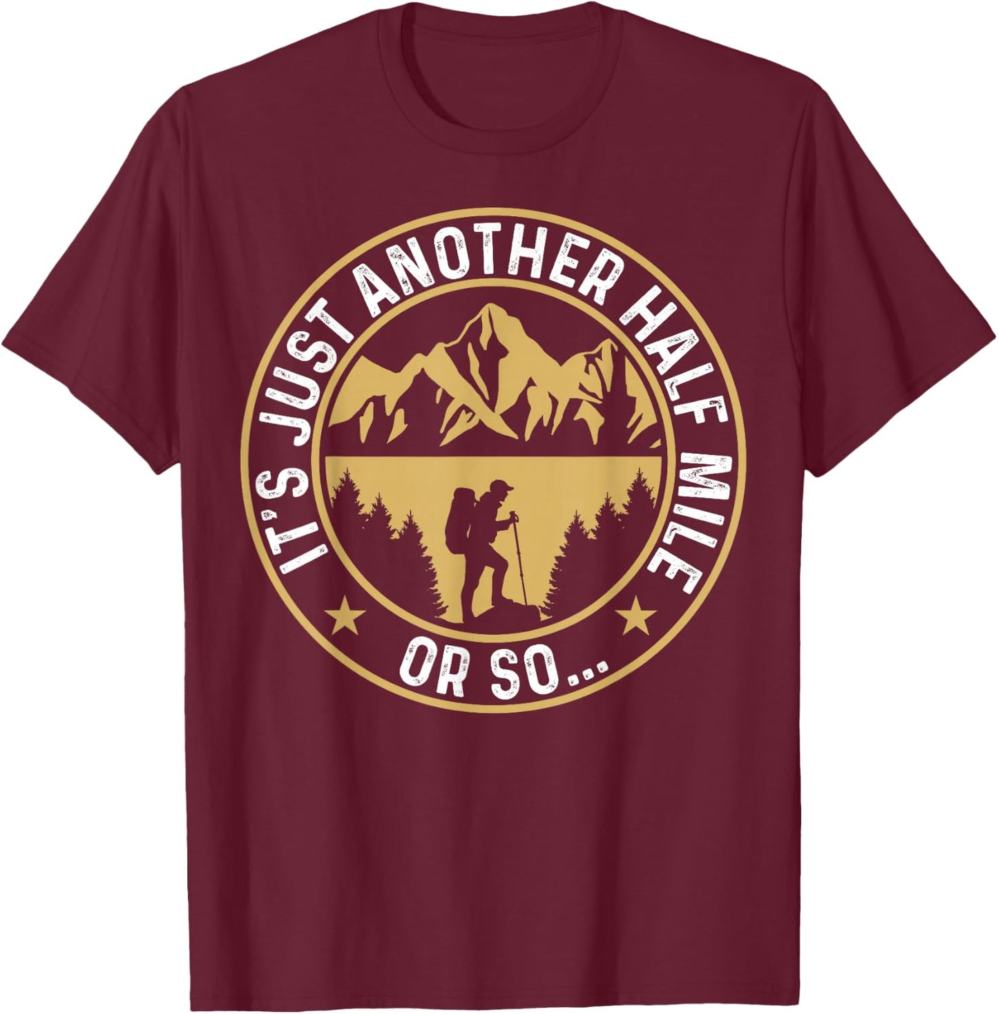 Trekker Hiking It's Just Another Half Mile Or So Hiker T-Shirt - T-Shirt | Maroon