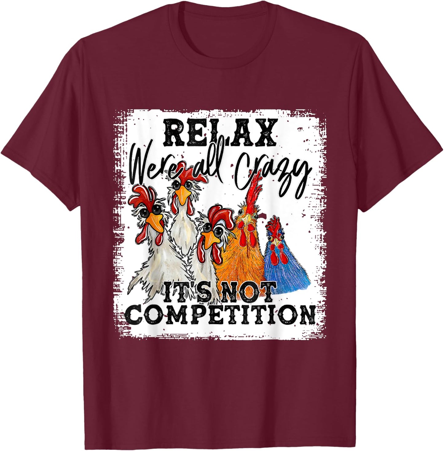 Relax We Are All Crazy It's Not A Competition Funny T-Shirt - T-Shirt | Maroon