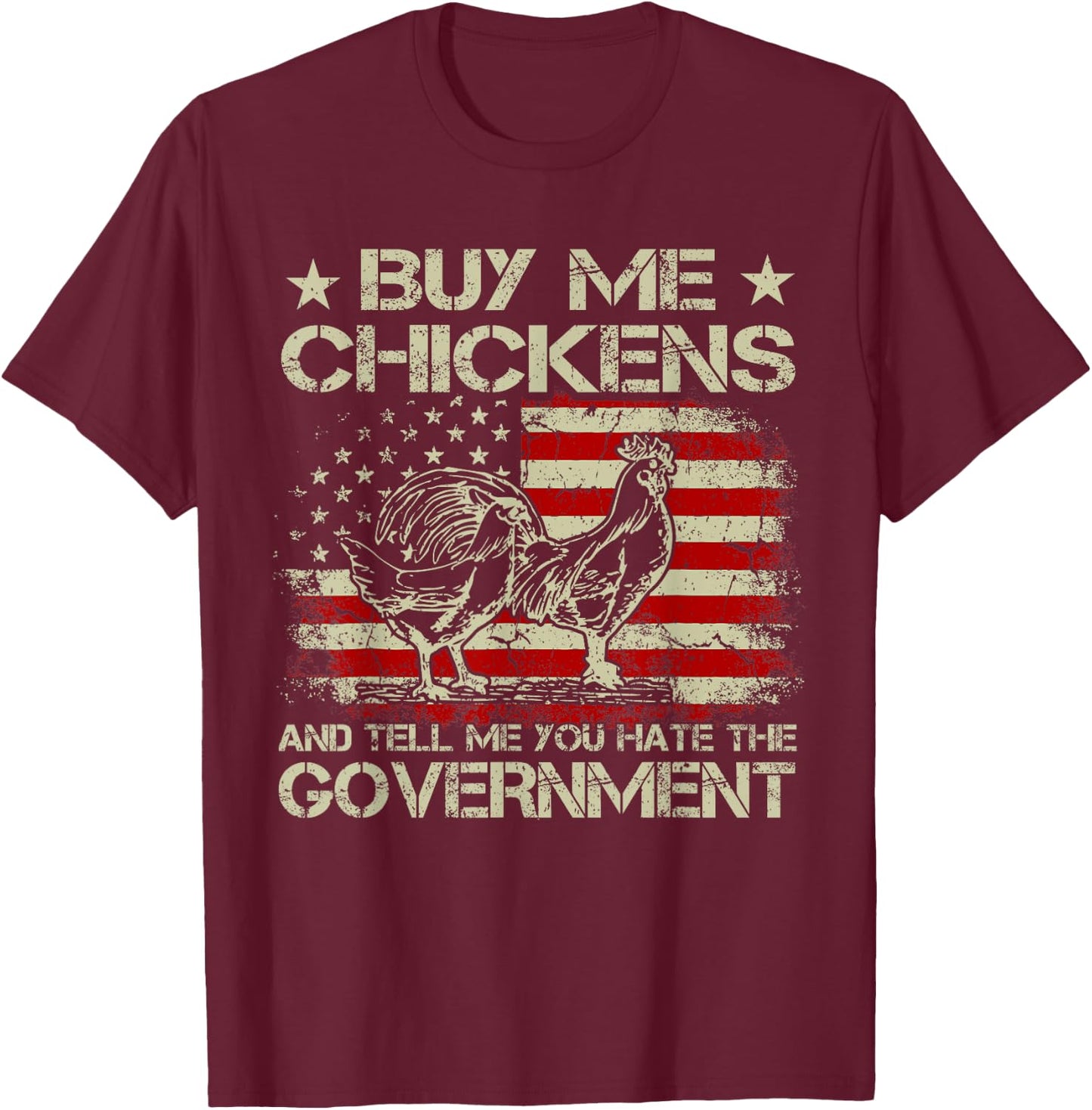 Buy Me Chickens And Tell Me You Hate The Government T-Shirt - T-Shirt | Maroon