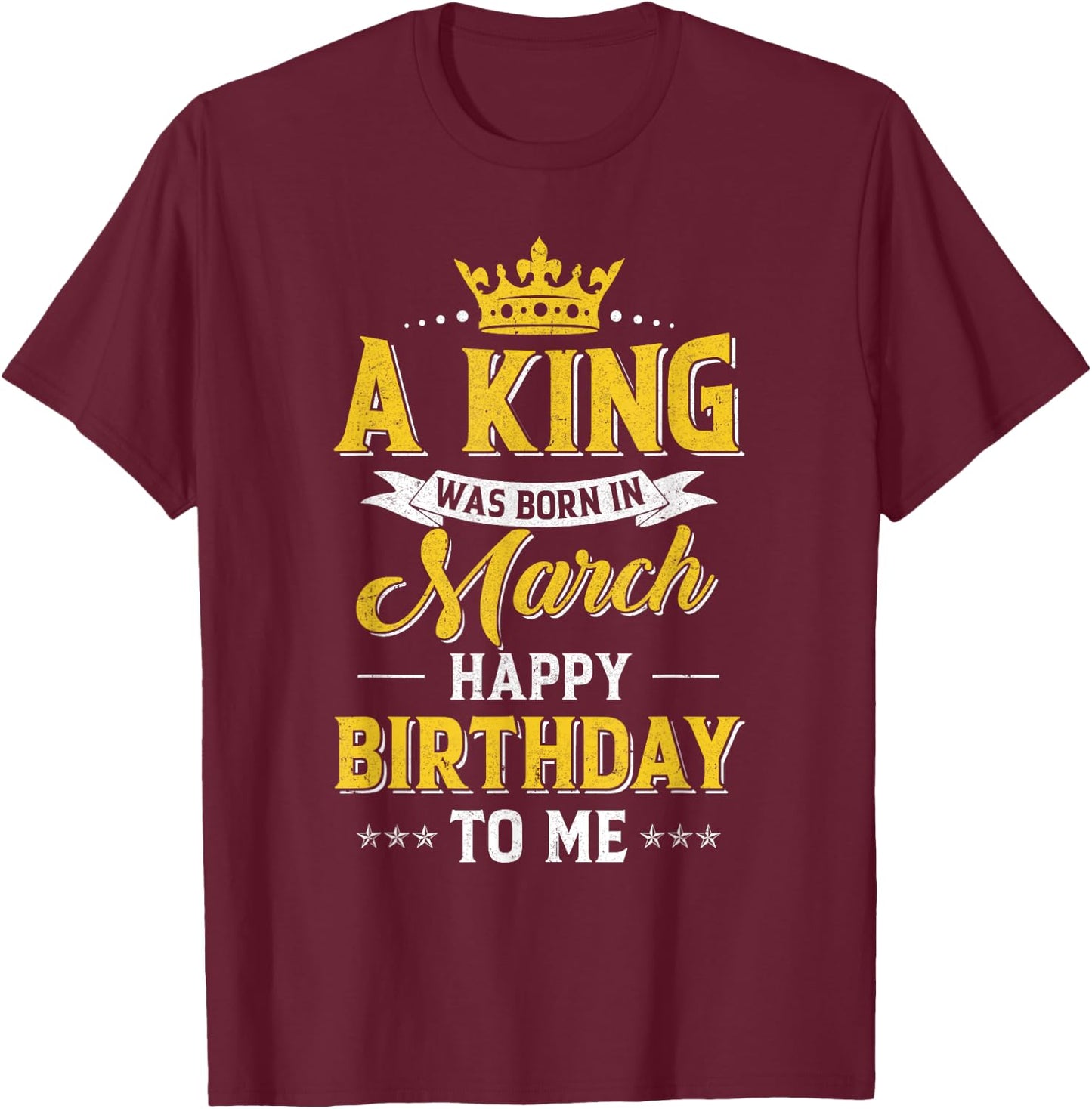 A King Was Born In March Happy Birthday To Me T-Shirt - T-Shirt | Maroon