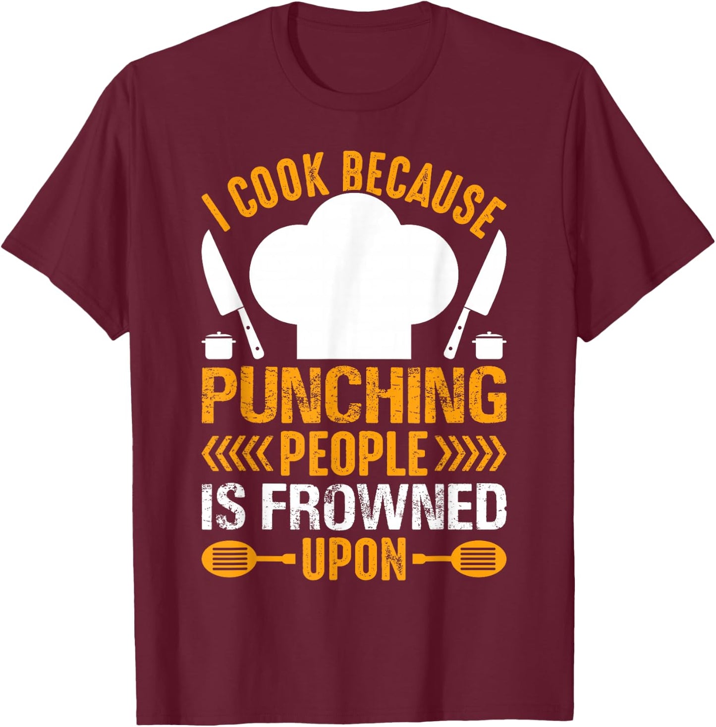 I Cook Because Punching People Is Frowned Upon - Chef T-Shirt - T-Shirt | Maroon