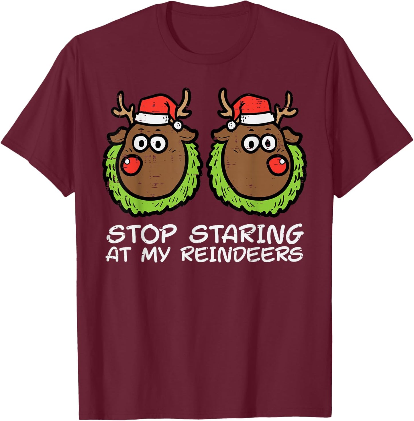 Christmas Stop Staring At My Reindeers Funny Xmas Women T-Shirt - T-Shirt | Maroon