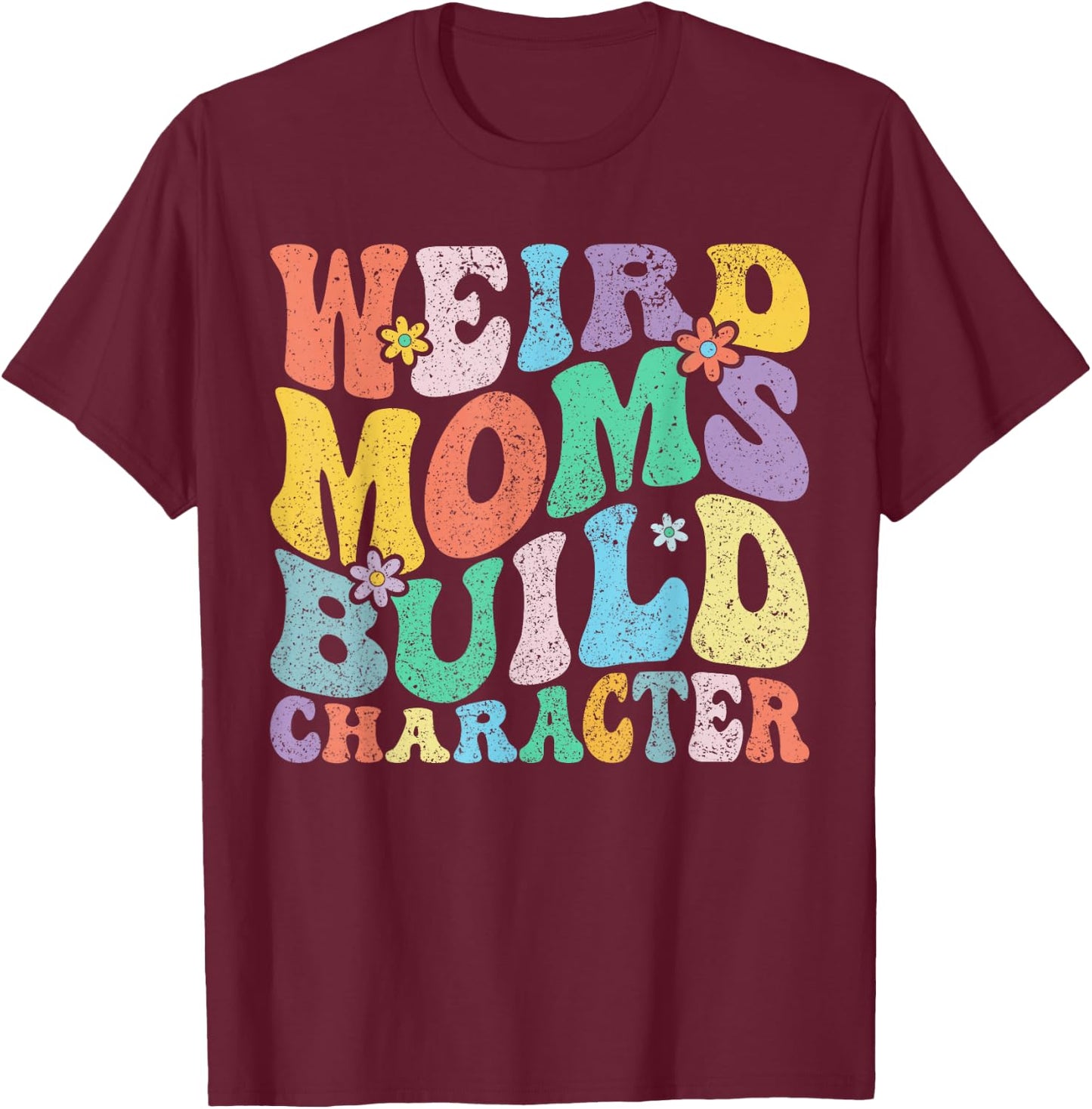 Retro Groovy Weird Moms Build Character Mother's Day T-Shirt - T-Shirt | Maroon