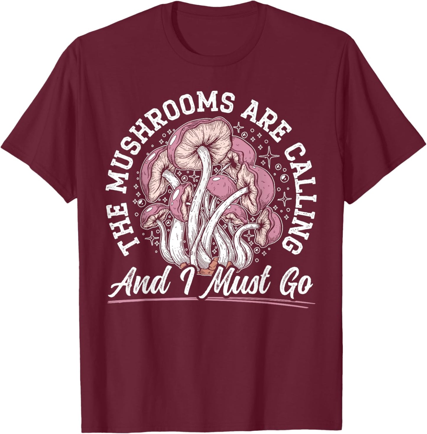 The Mushrooms Are Calling And I Must Go Mycology Fungi T-Shirt - T-Shirt | Maroon
