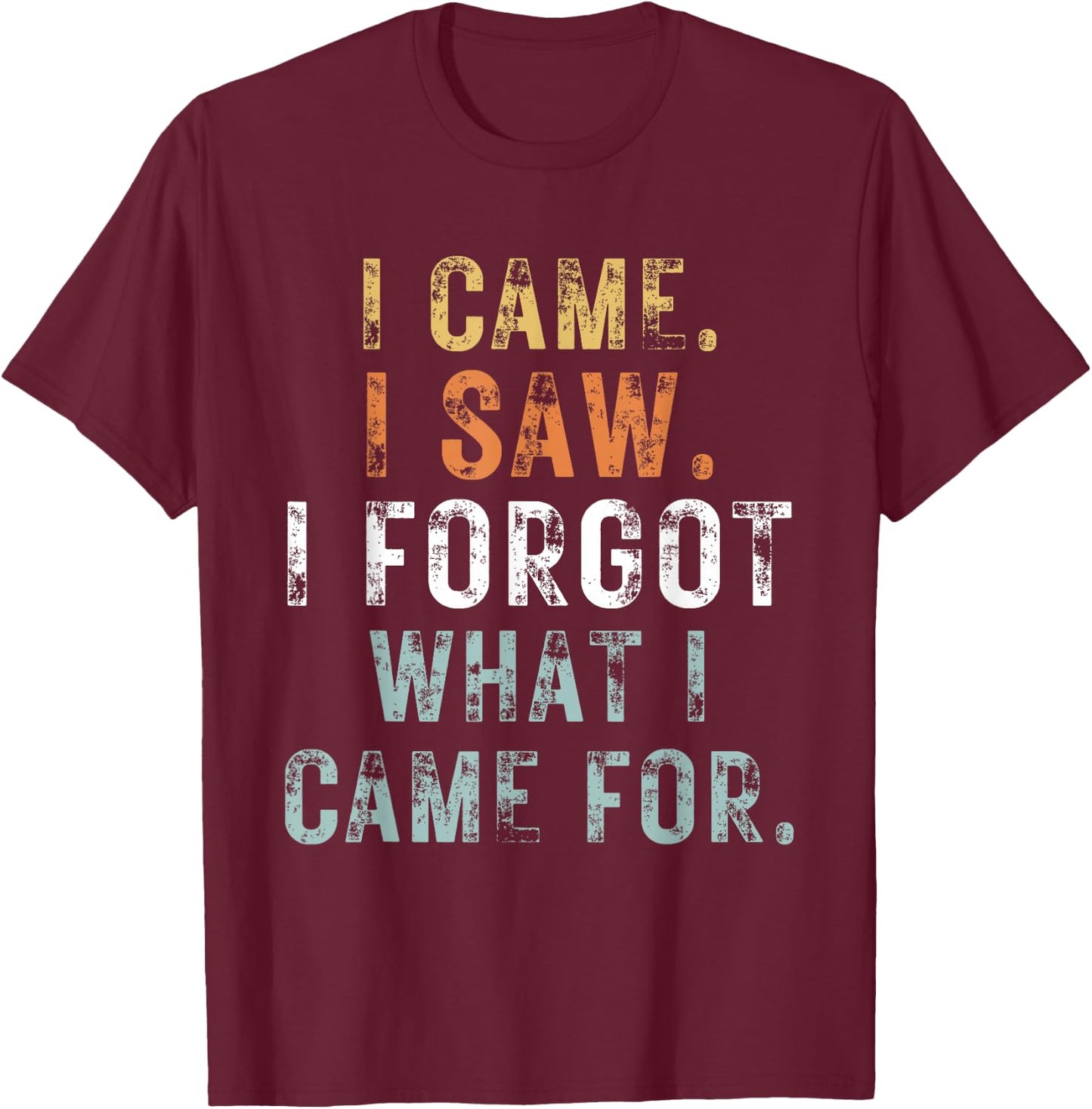 I Came I Saw I Forgot what i came for Funny Graphic Design T-Shirt - T-Shirt | Maroon