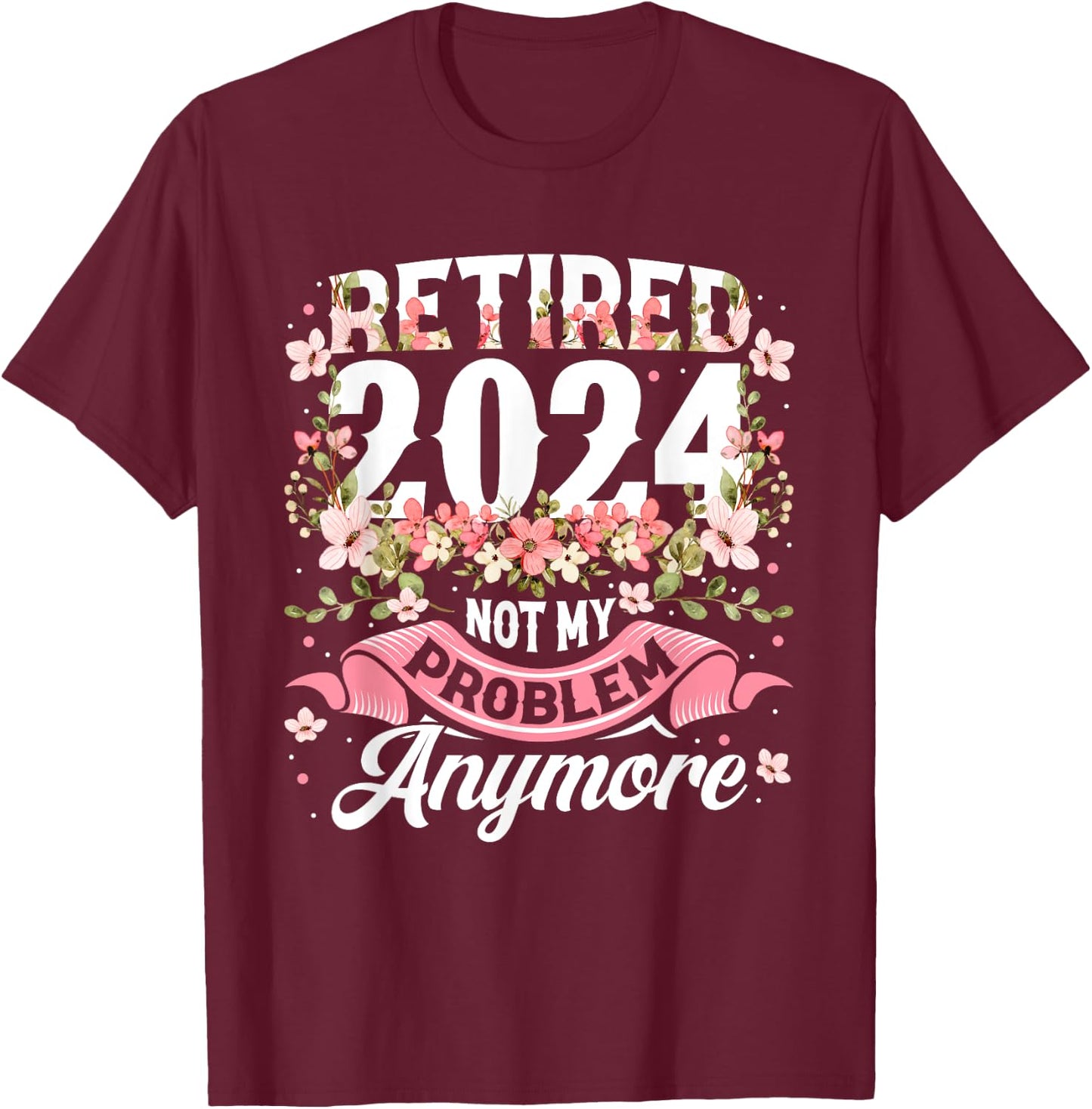 BORN Retirement 2024 Women's Not My Problem Anymore T-Shirt - T-Shirt | Maroon