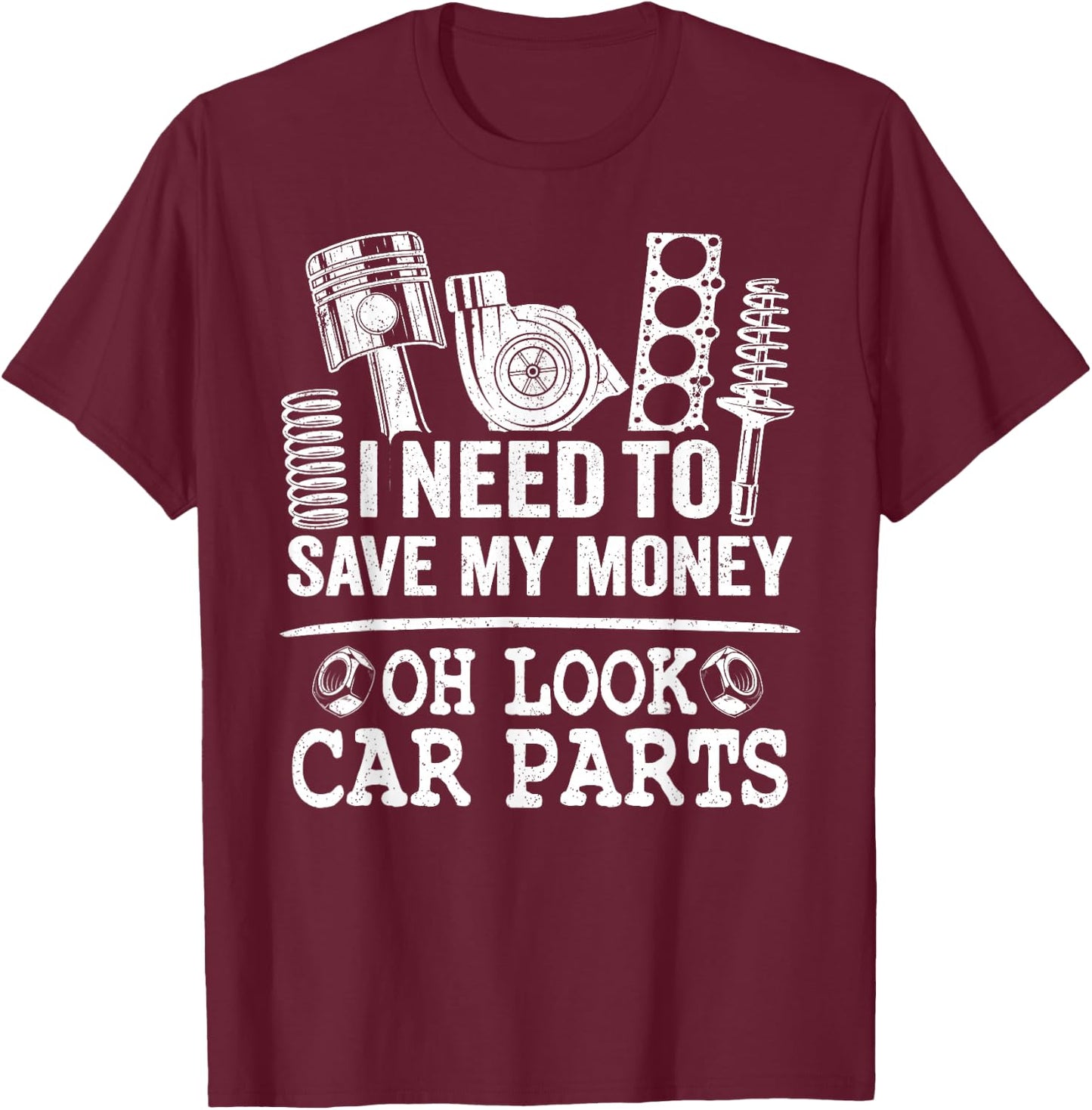 I Need To Save My Money Oh Look Car Parts Car Guy Mechanic T-Shirt - T-Shirt | Maroon