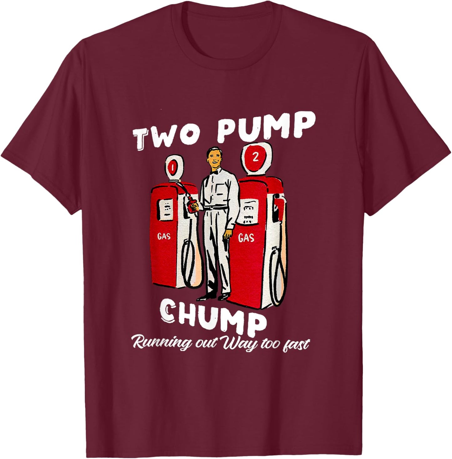 Two Pump Chump Running Out Way Too Fast Funny Quote T-Shirt - T-Shirt | Maroon