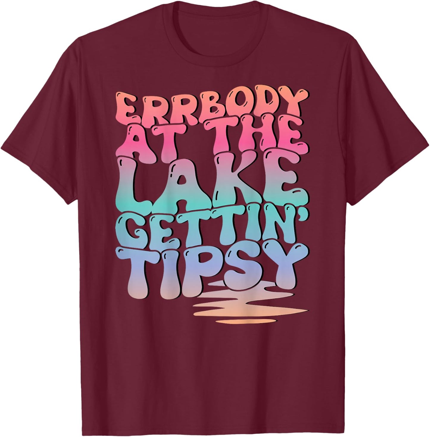 Errbody At The Lake Gettin' Tipsy Lake Life Summer Trendy T-Shirt - T-Shirt | Maroon