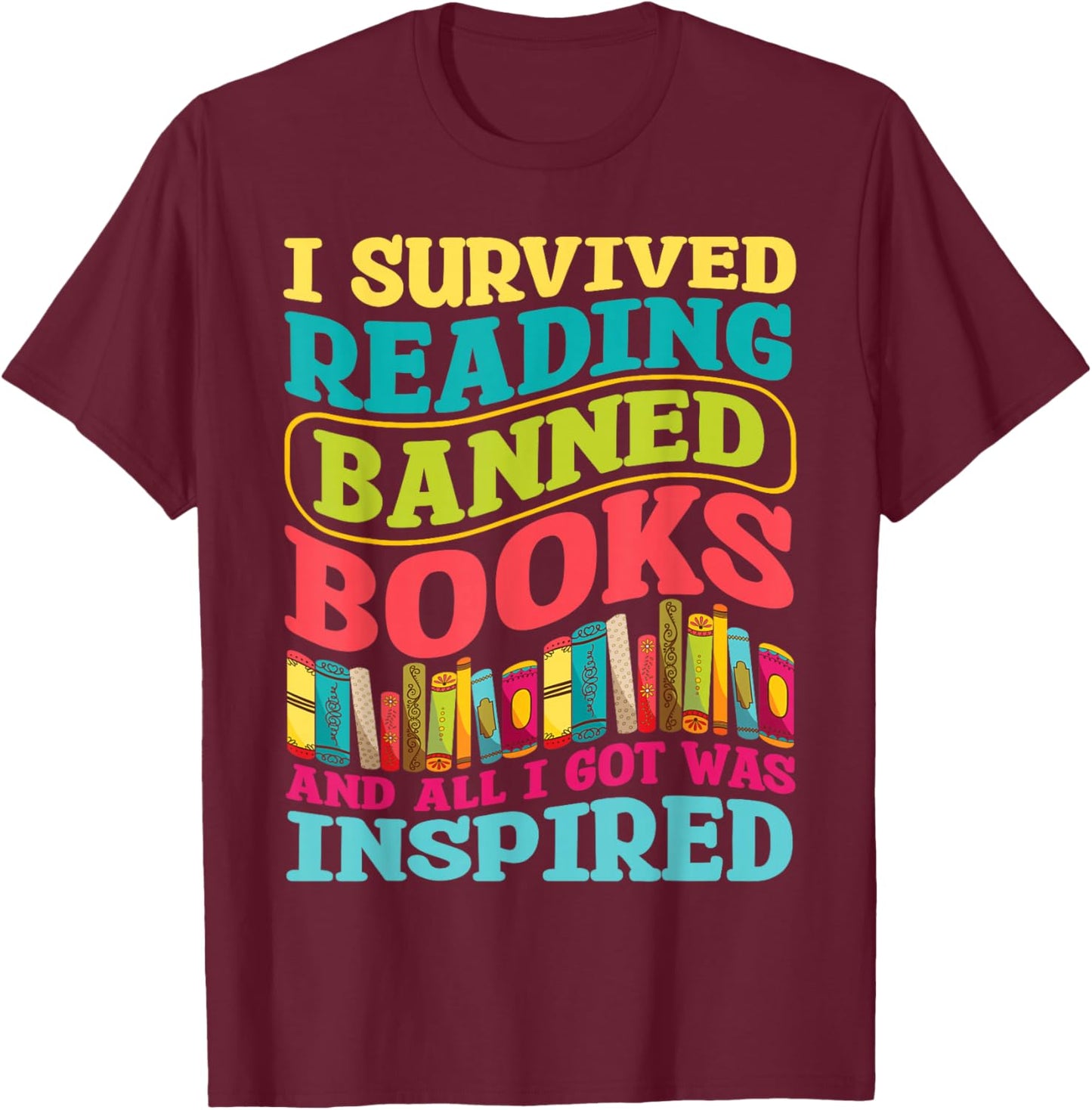 I Survived Reading Banned Books And All I Got Was Inspired T-Shirt - T-Shirt | Maroon