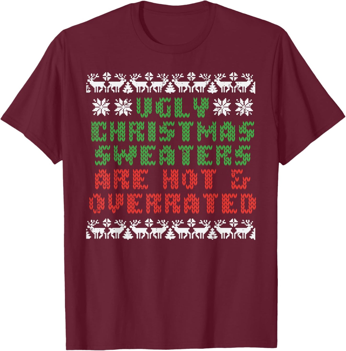Ugly Christmas Sweaters Are Hot Overrated Funny Men Women T-Shirt - T-Shirt | Maroon