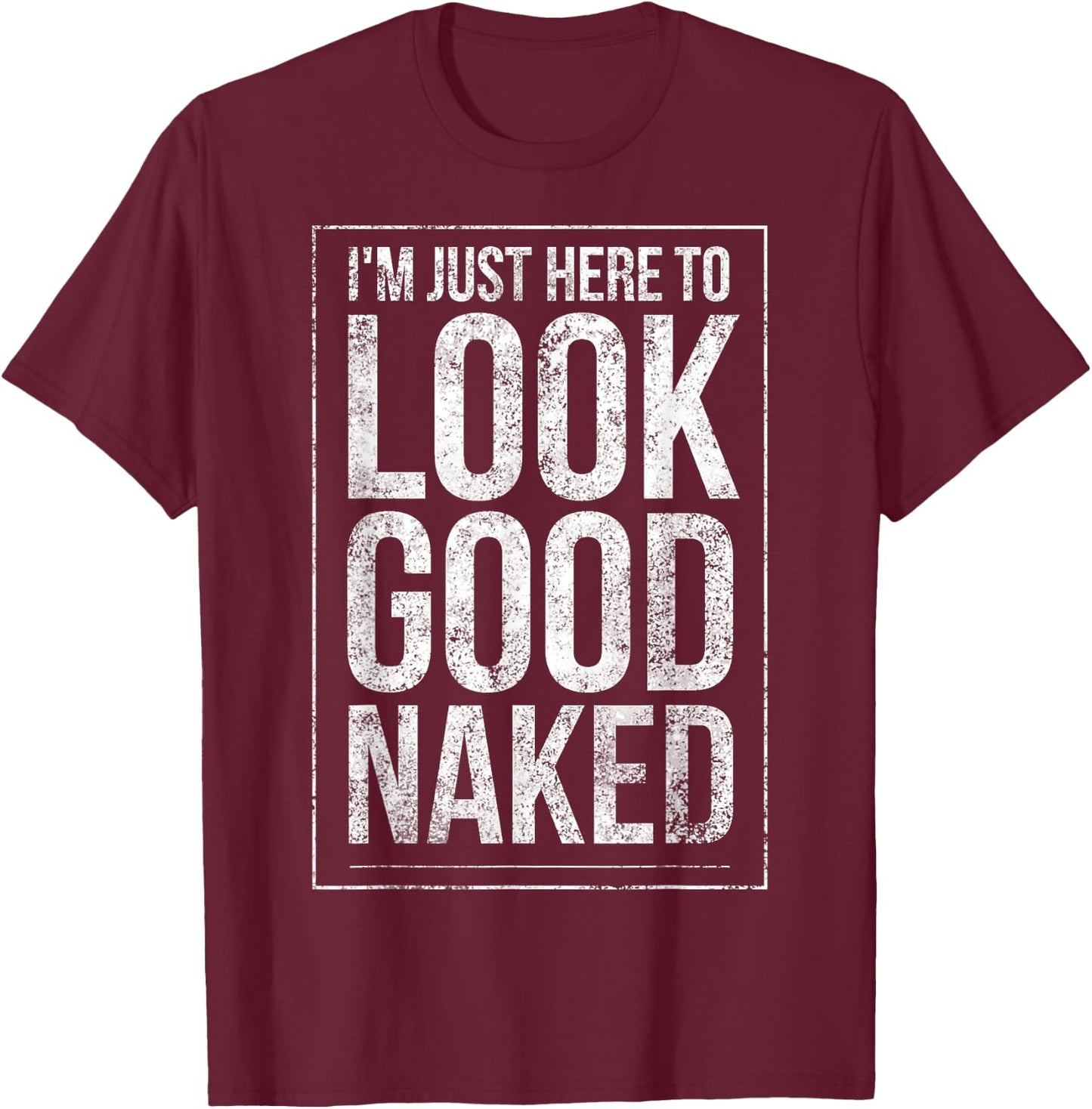 Funny Gym Workout Look Good Naked Sexy Fitness Bodybuilder T-Shirt - T-Shirt | Maroon