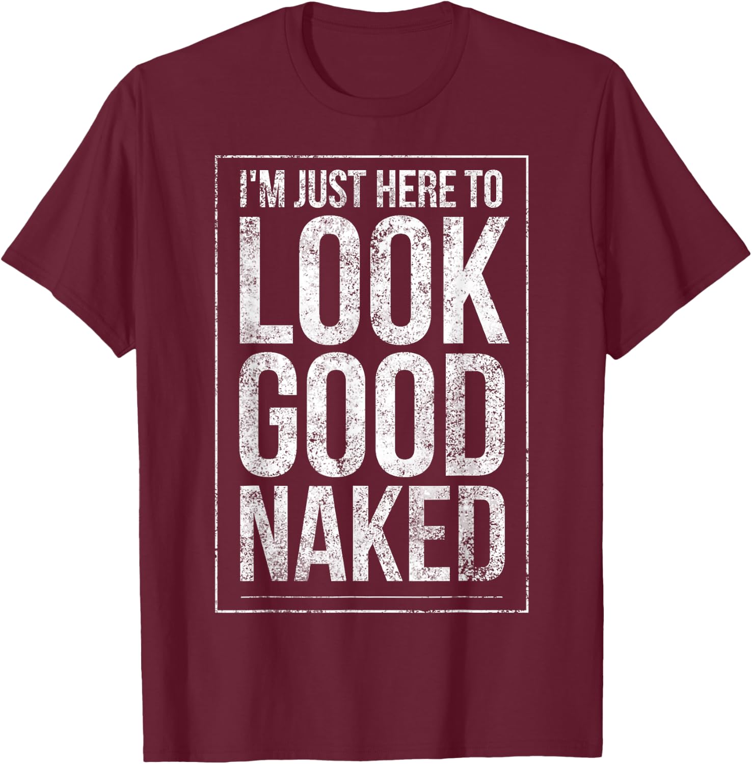 Funny Gym Workout Look Good Naked Sexy Fitness Bodybuilder T-Shirt - T-Shirt | Maroon