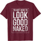 Funny Gym Workout Look Good Naked Sexy Fitness Bodybuilder T-Shirt - T-Shirt | Maroon