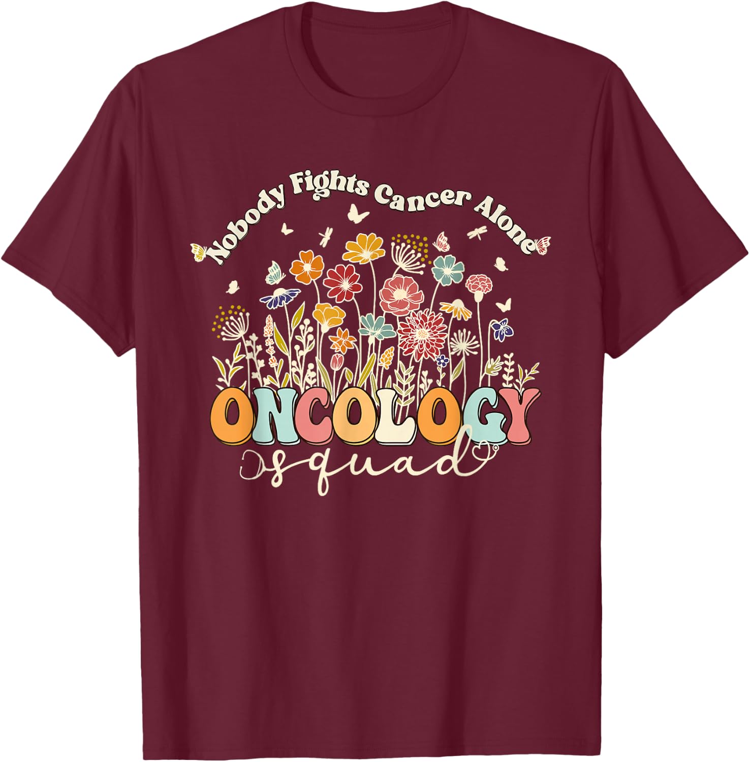 Retro Floral Nobody Fights Cancer Alone Oncology Nurse Squad T-Shirt - T-Shirt | Maroon