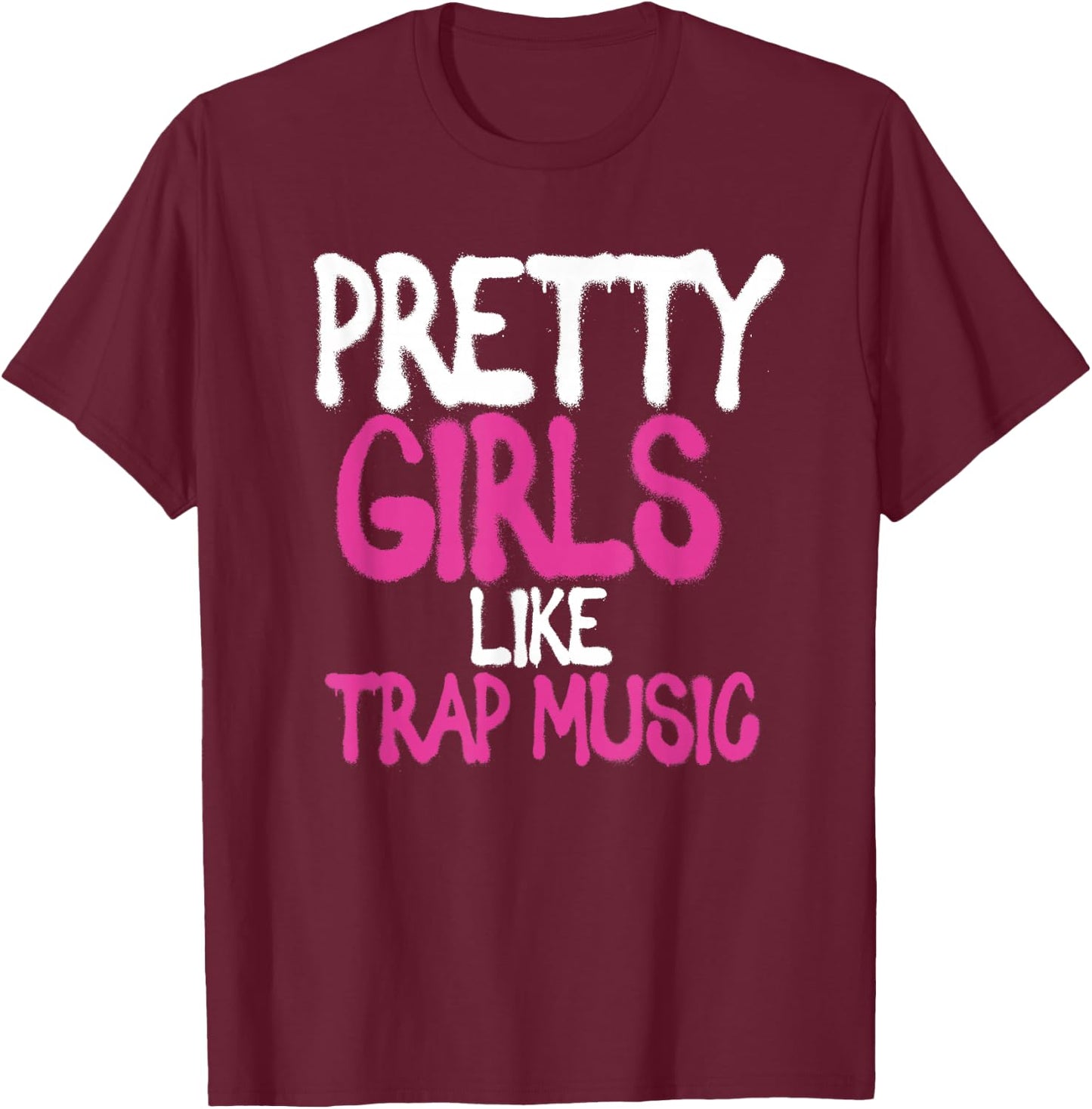 Pretty Girls Like Trap Music | Subgenre Hip Hop Rap T-Shirt - T-Shirt | Maroon