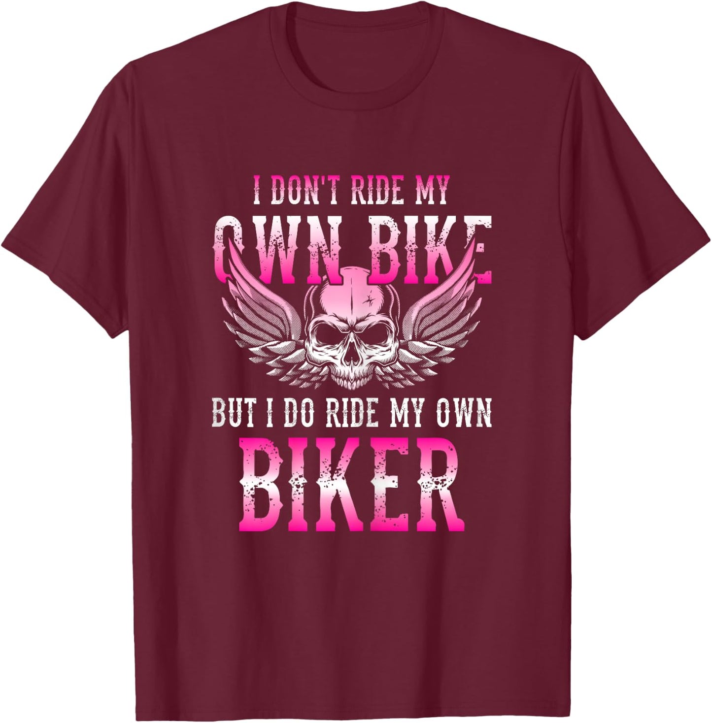 I Dont Ride My Own Bike But I Ride My Own Biker Motorcycle T-Shirt - T-Shirt | Maroon