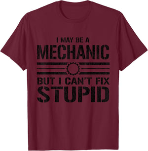 I May Be A Mechanic But I Can't Fix Stupid - Funny Mechanic T-Shirt - T-Shirt | Maroon