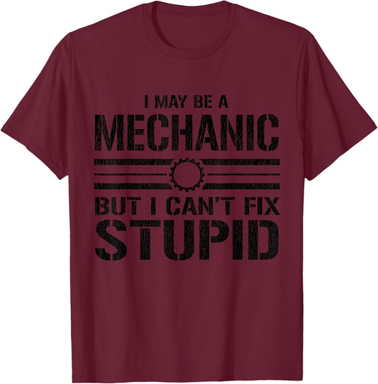 I May Be A Mechanic But I Can't Fix Stupid - Funny Mechanic T-Shirt - T-Shirt | Maroon