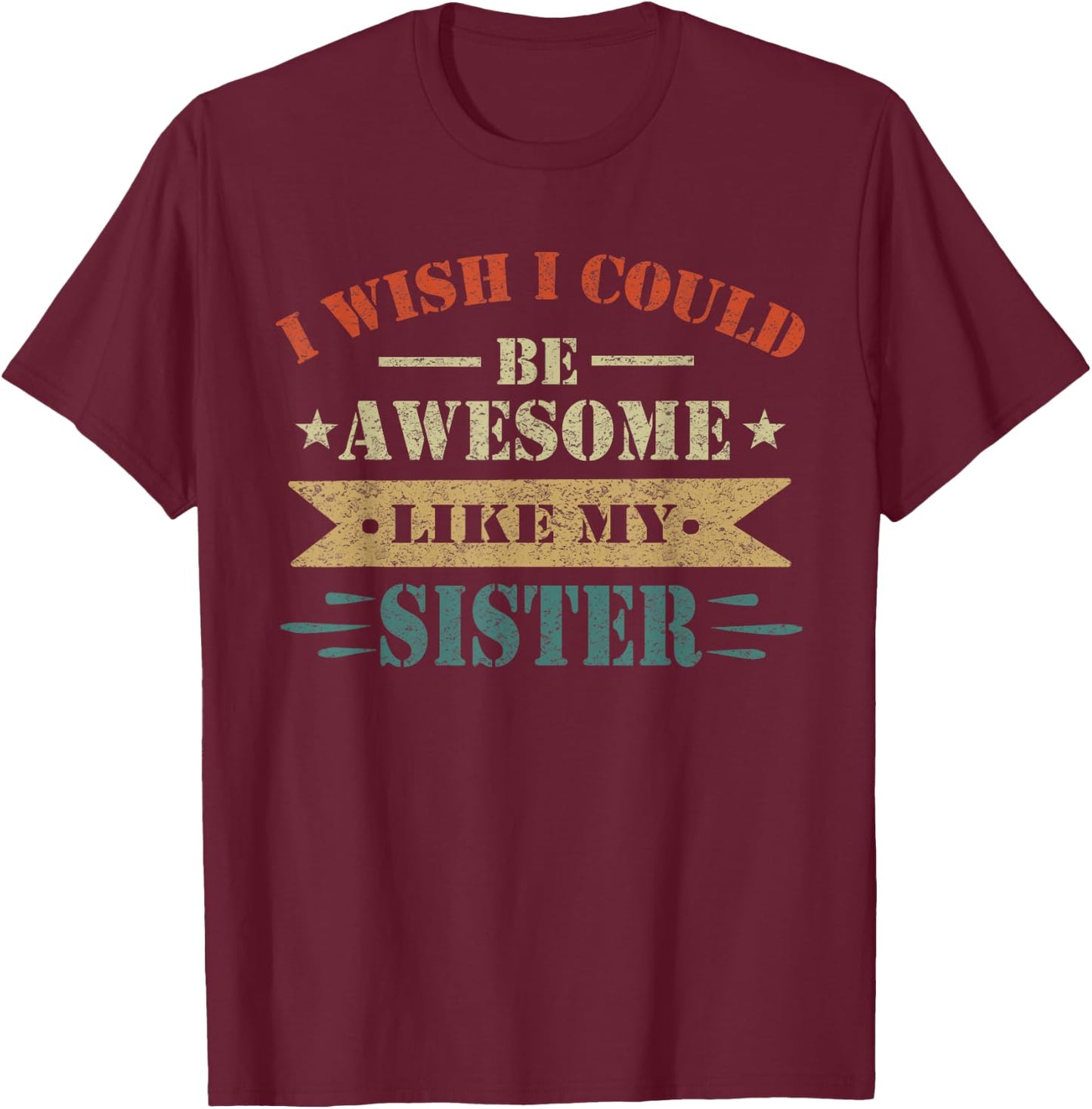 I Wish I Could Be Awesome Like My Sister Funny Sister T-Shirt - T-Shirt | Maroon