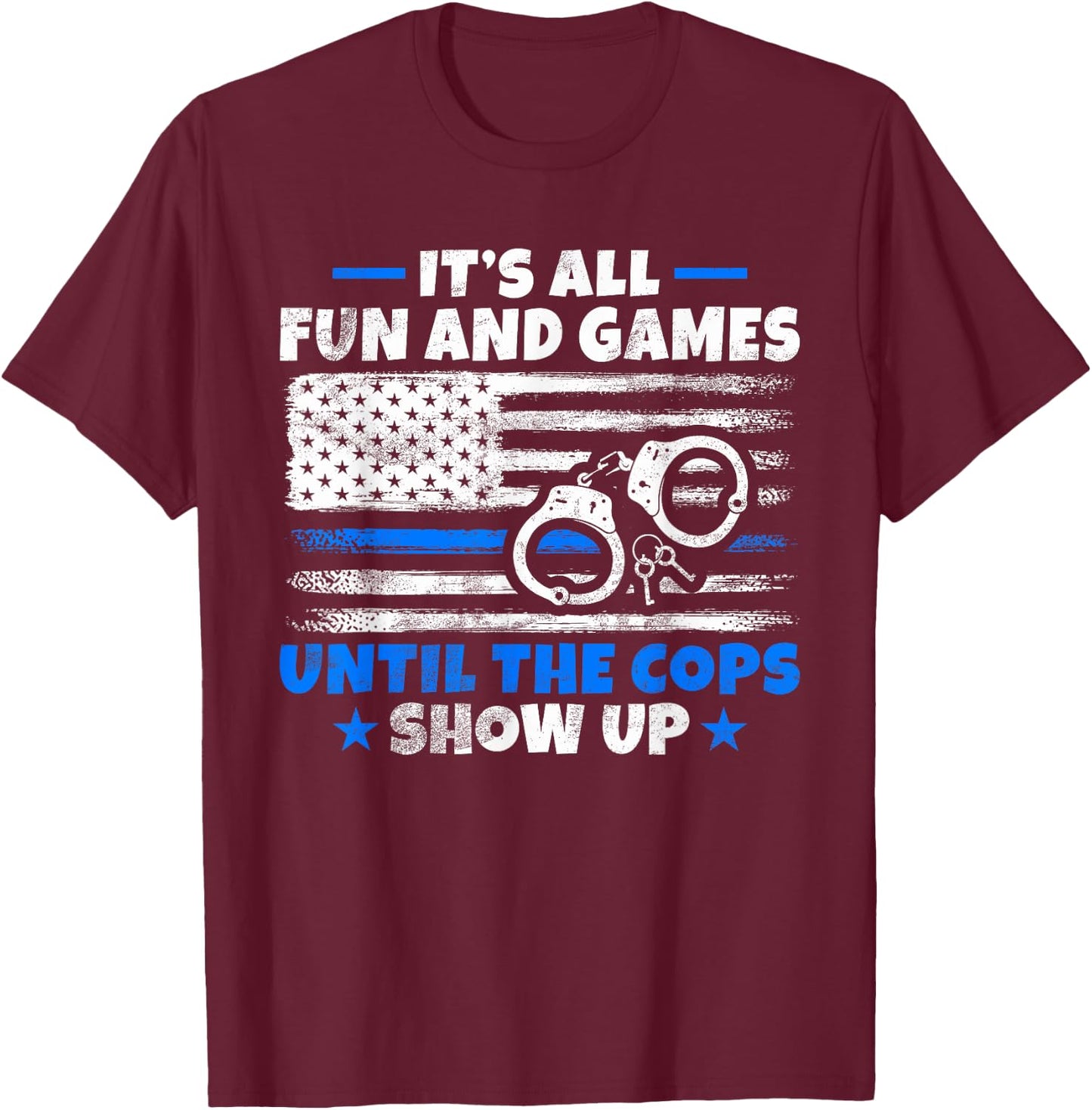 Its all Fun and Games until the Cops show up Police T-Shirt - T-Shirt | Maroon