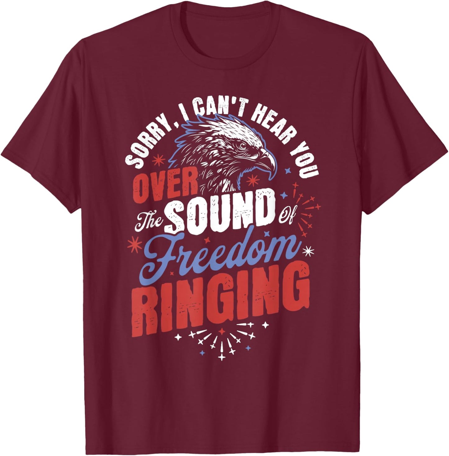 Sorry Can't Hear you Sound Of Freedom Ringing 4th of July T-Shirt - T-Shirt | Maroon