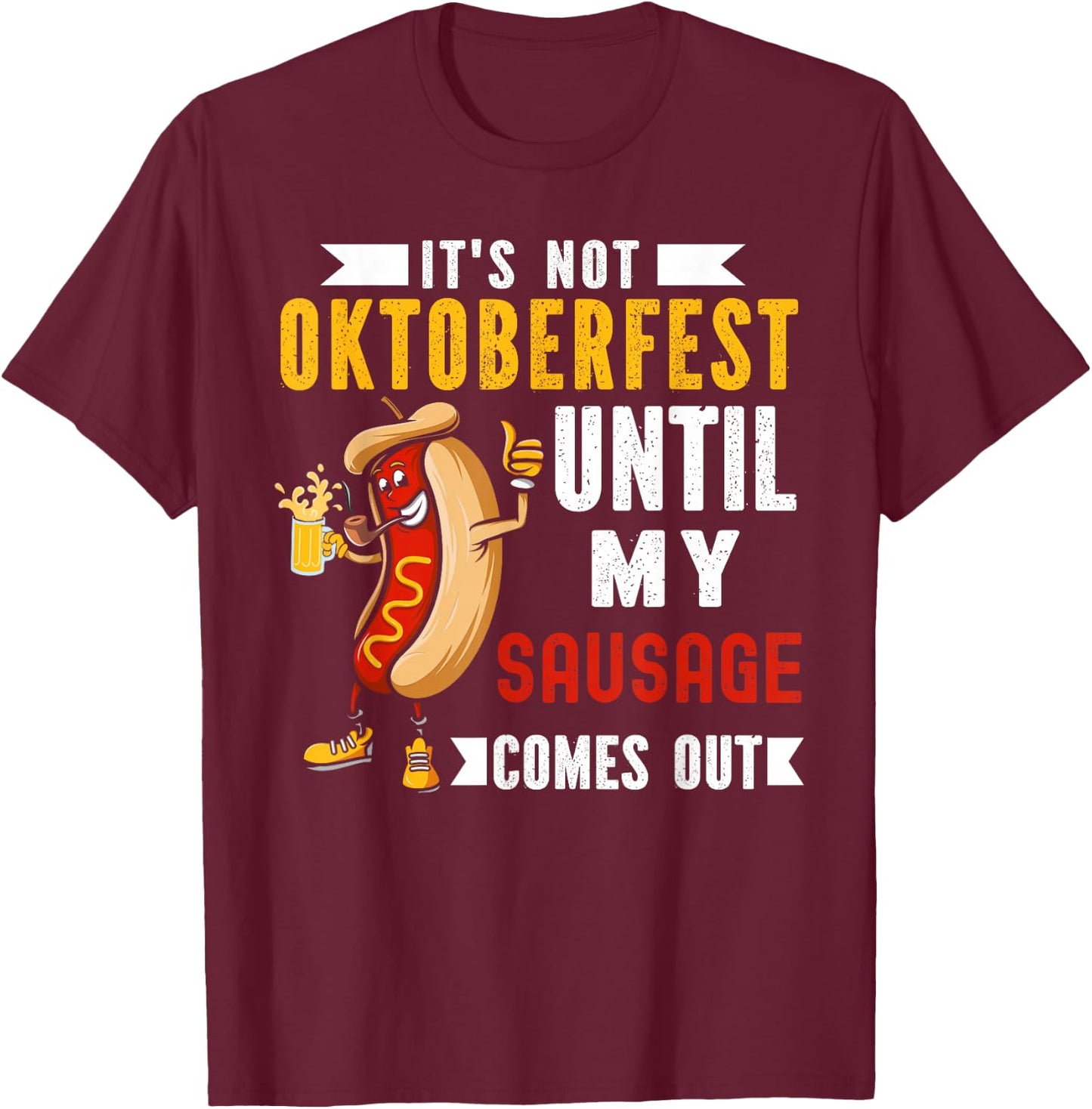 It's Not Oktoberfest Until My Sausage Comes Out T-Shirt - T-Shirt | Maroon