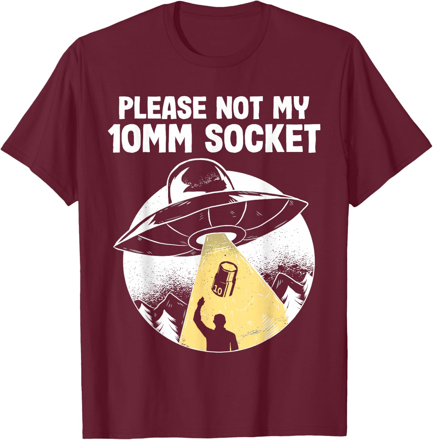 Please Not My 10mm Socket UFO Abduction Funny Car Mechanic T-Shirt - T-Shirt | Maroon