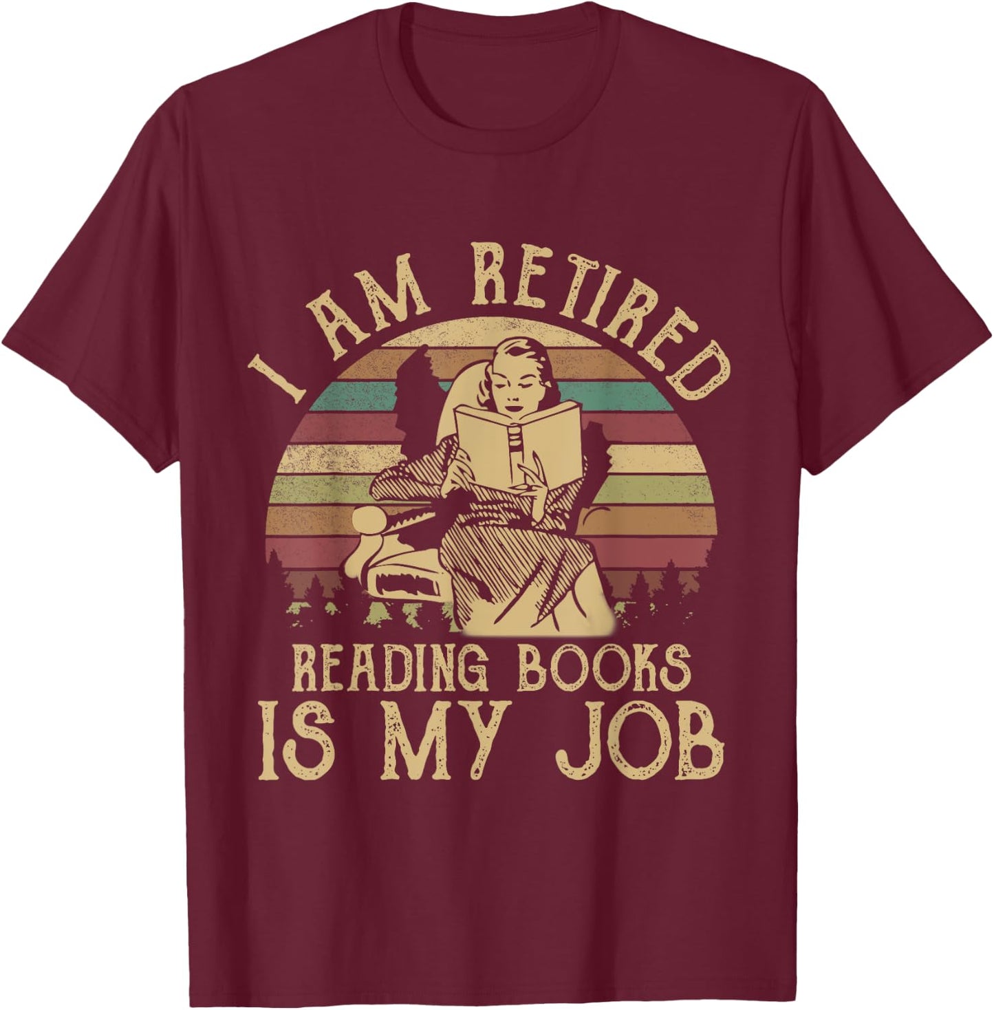 I Am Retired Reading Books Is My Job Funny Book Lovers T-Shirt - T-Shirt | Maroon