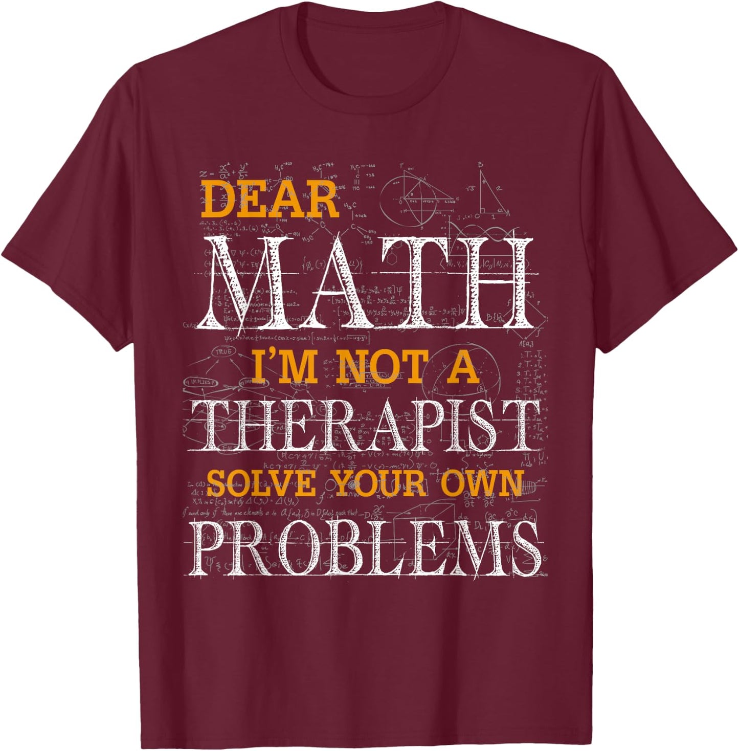 Dear Math I'm Not A Therapist Solve Your Own Problems Funny T-Shirt - T-Shirt | Maroon