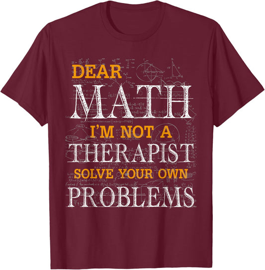Dear Math I'm Not A Therapist Solve Your Own Problems Funny T-Shirt - T-Shirt | Maroon