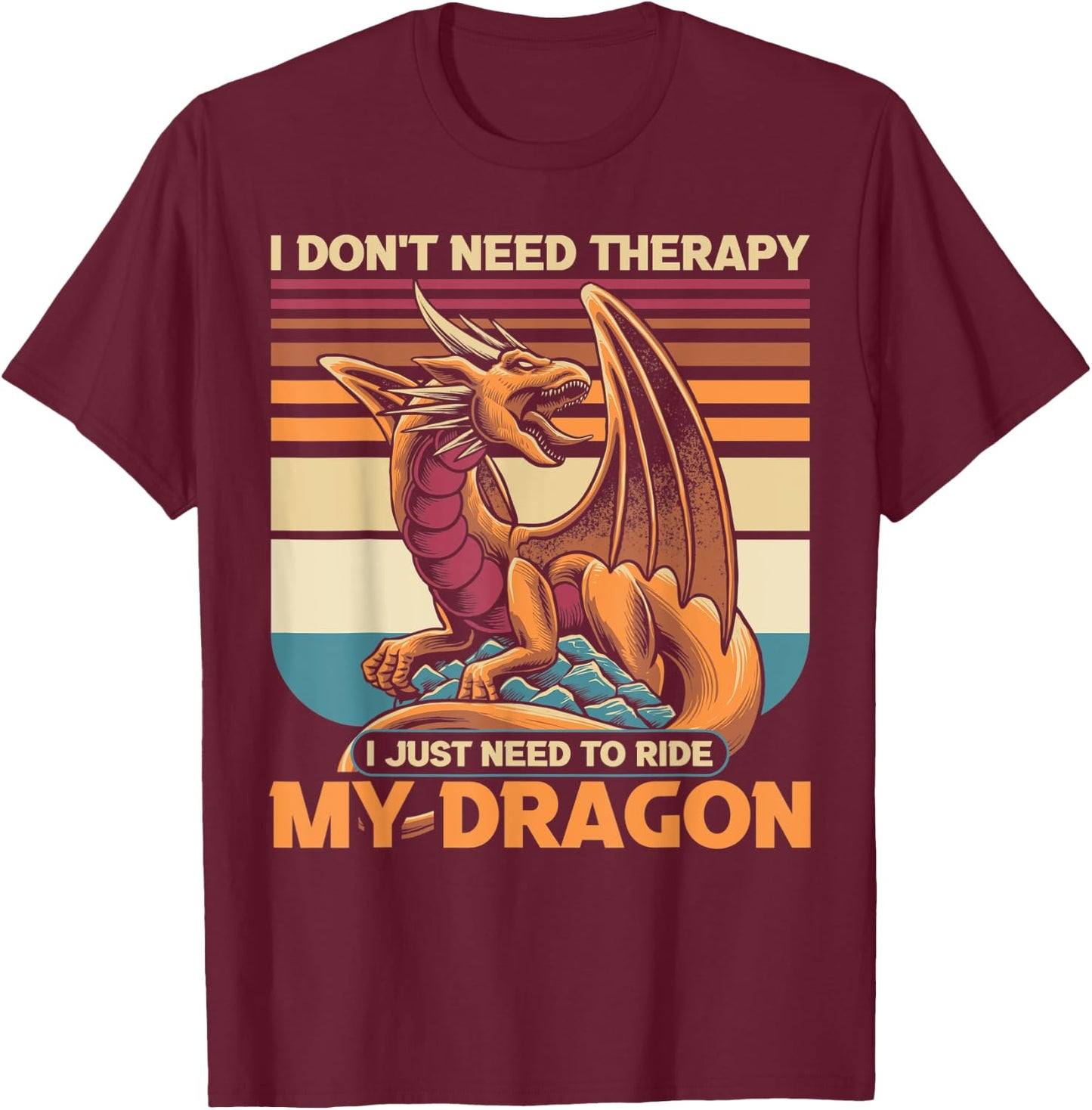 I don't need therapy I just need to ride my dragon T-Shirt - T-Shirt | Maroon