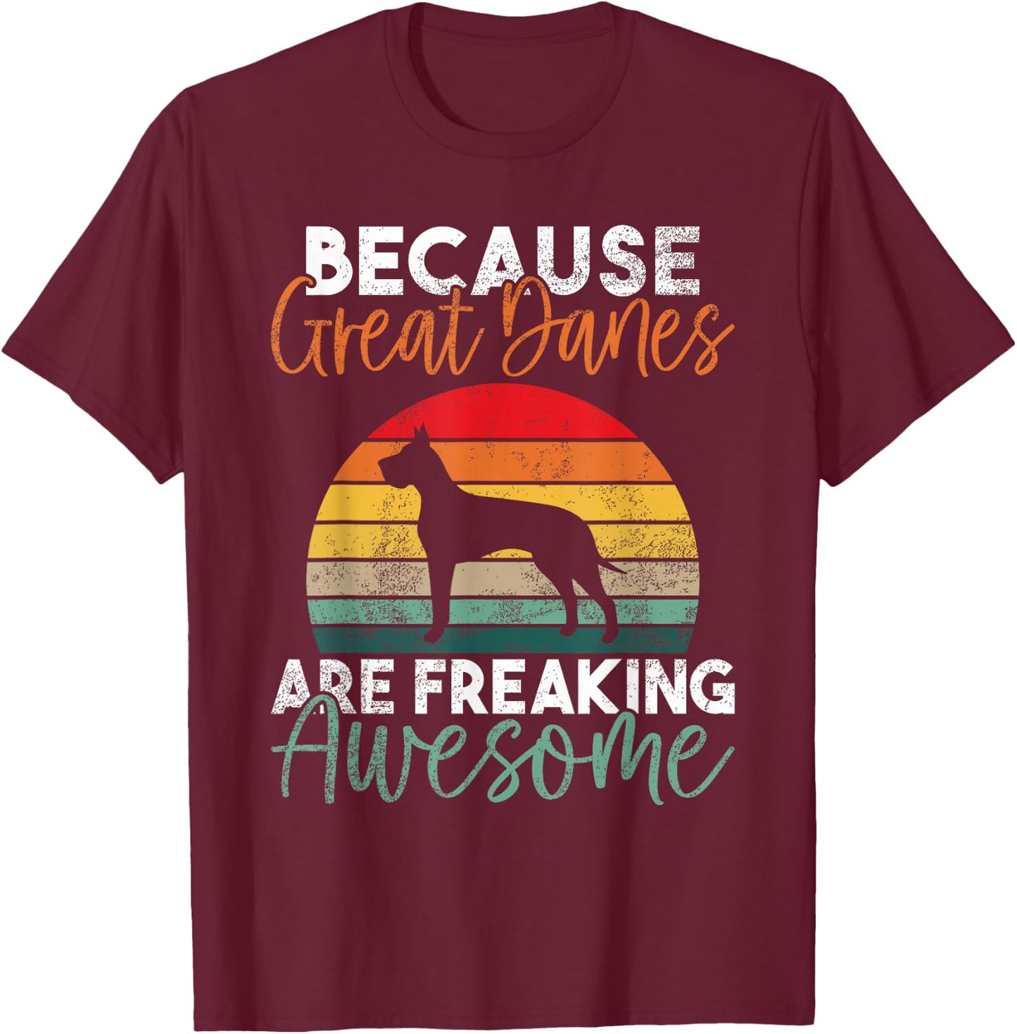 Because Great Danes are freaking awesome Great Dane T-Shirt - T-Shirt | Maroon