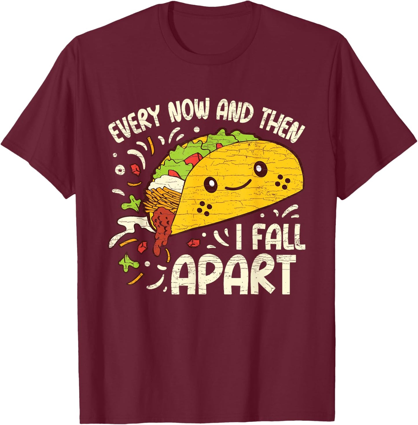 Every Now And Then I Fall Apart Taco T-Shirt - T-Shirt | Maroon