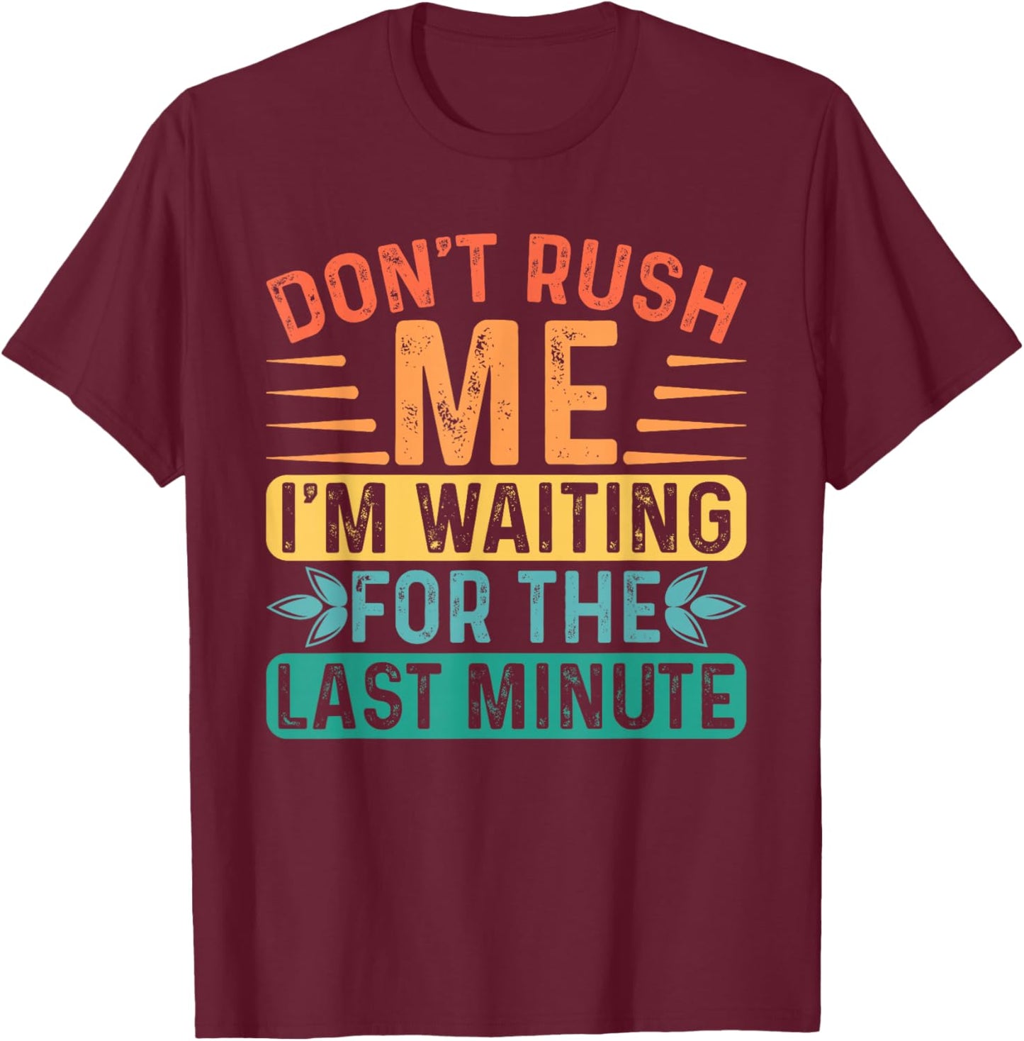 Don't Rush Me I'm Waiting For The Last Minute Procrastinate T-Shirt - T-Shirt | Maroon