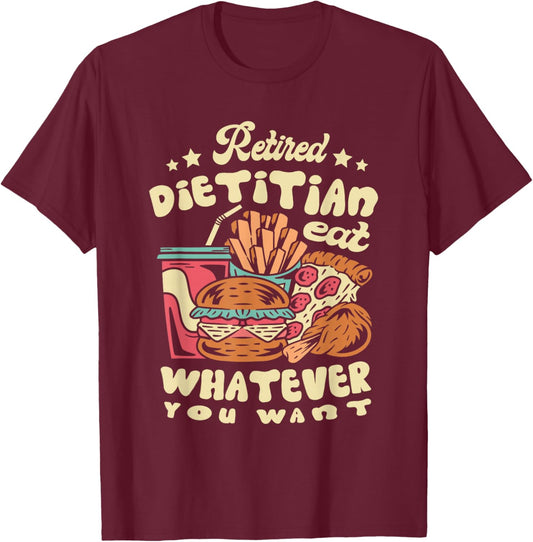 Retired Dietitian Eat Whatever You Want Retirement T-Shirt - T-Shirt | Maroon