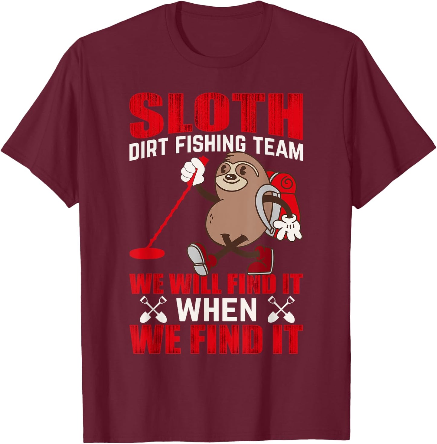 Sloth Dirt Fishing Team We Will Find It When We Find It T-Shirt - T-Shirt | Maroon
